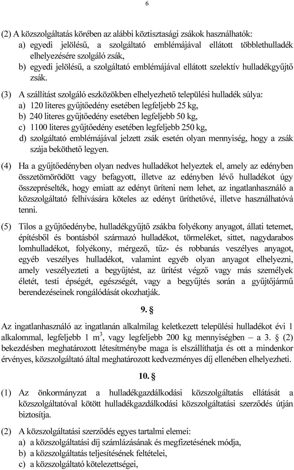 (3) A szállítást szolgáló eszközökben elhelyezhető települési hulladék súlya: a) 120 literes gyűjtőedény esetében legfeljebb 25 kg, b) 240 literes gyűjtőedény esetében legfeljebb 50 kg, c) 1100