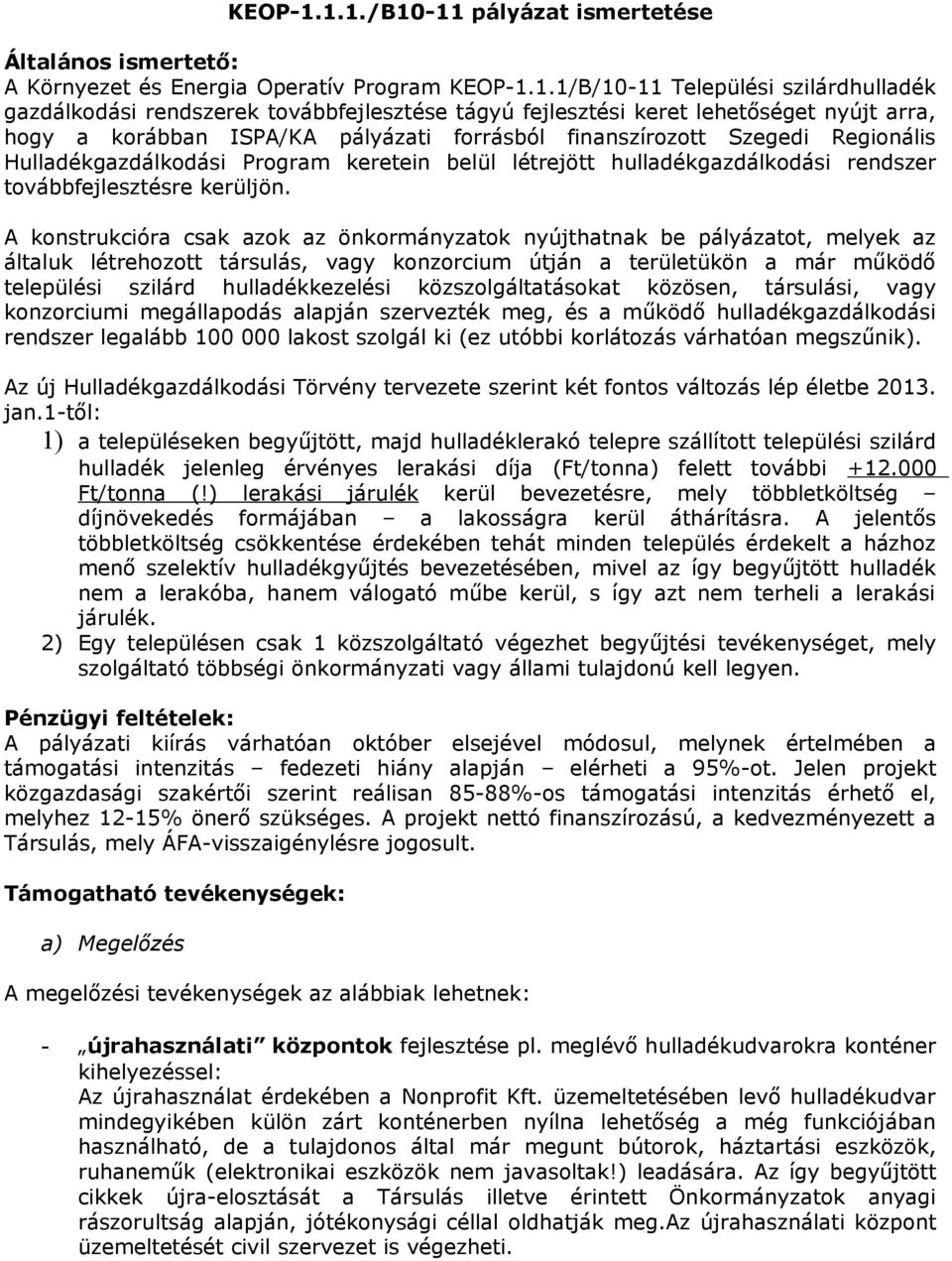 1/B/10-11 Települési szilárdhulladék gazdálkodási rendszerek továbbfejlesztése tágyú fejlesztési keret lehetőséget nyújt arra, hogy a korábban ISPA/KA pályázati forrásból finanszírozott Szegedi