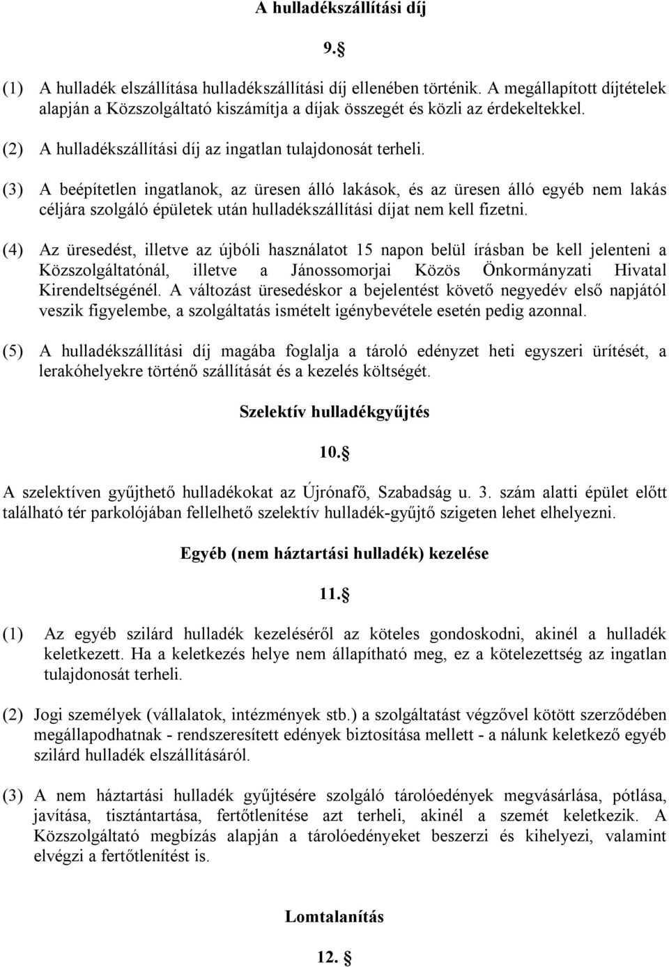 (3) A beépítetlen ingatlanok, az üresen álló lakások, és az üresen álló egyéb nem lakás céljára szolgáló épületek után hulladékszállítási díjat nem kell fizetni.