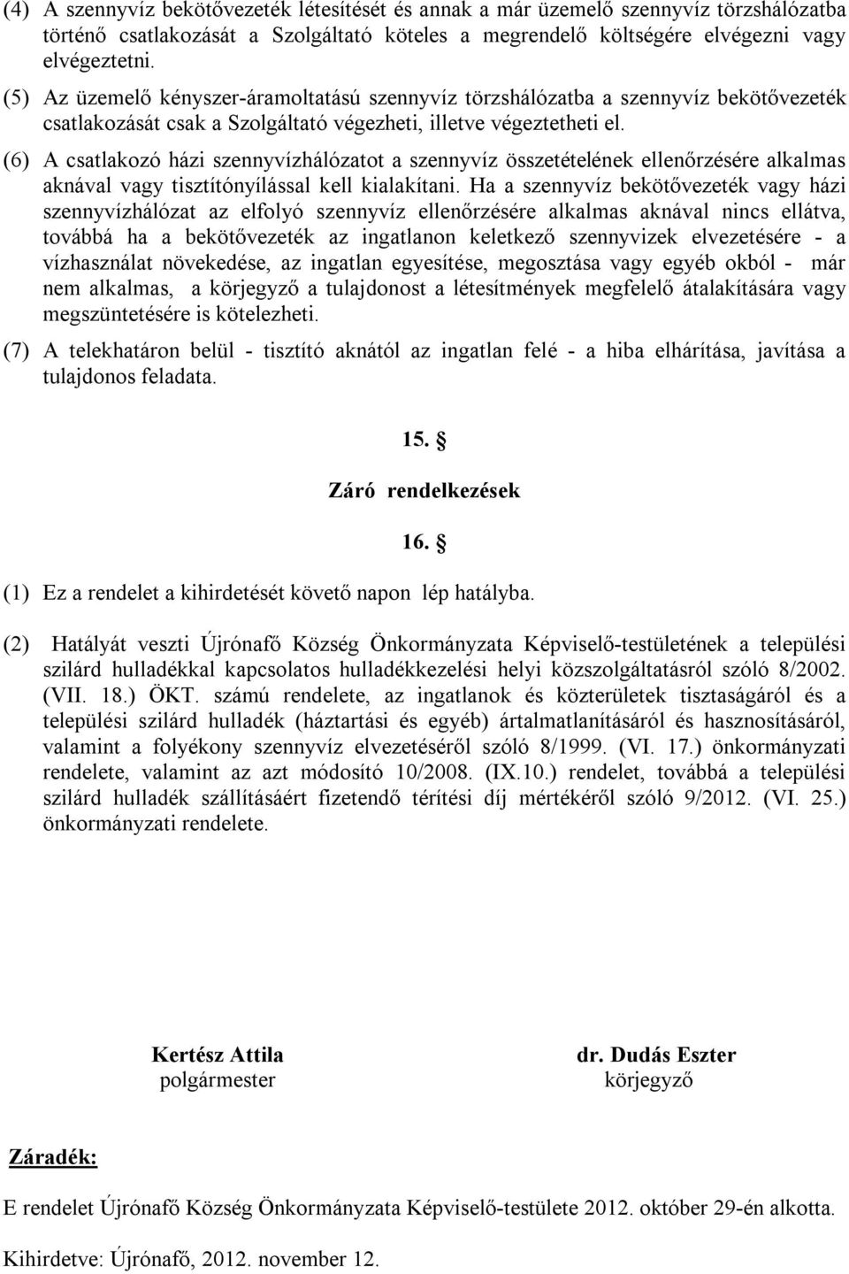 (6) A csatlakozó házi szennyvízhálózatot a szennyvíz összetételének ellenőrzésére alkalmas aknával vagy tisztítónyílással kell kialakítani.