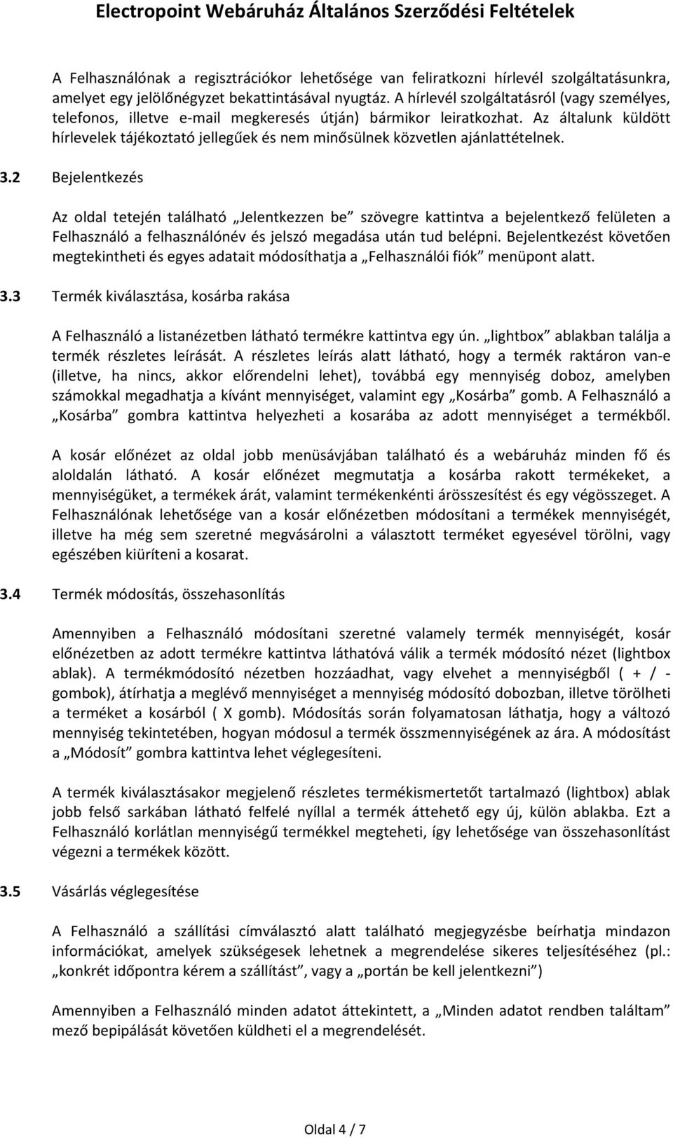 Az általunk küldött hírlevelek tájékoztató jellegűek és nem minősülnek közvetlen ajánlattételnek. 3.