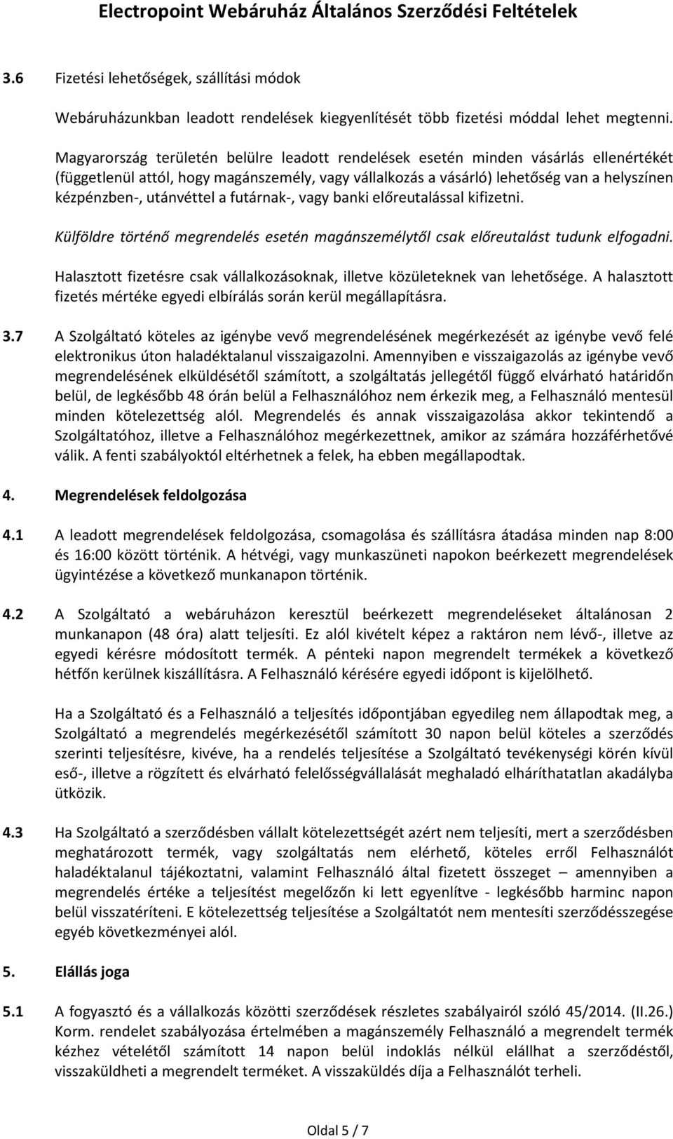 utánvéttel a futárnak-, vagy banki előreutalással kifizetni. Külföldre történő megrendelés esetén magánszemélytől csak előreutalást tudunk elfogadni.