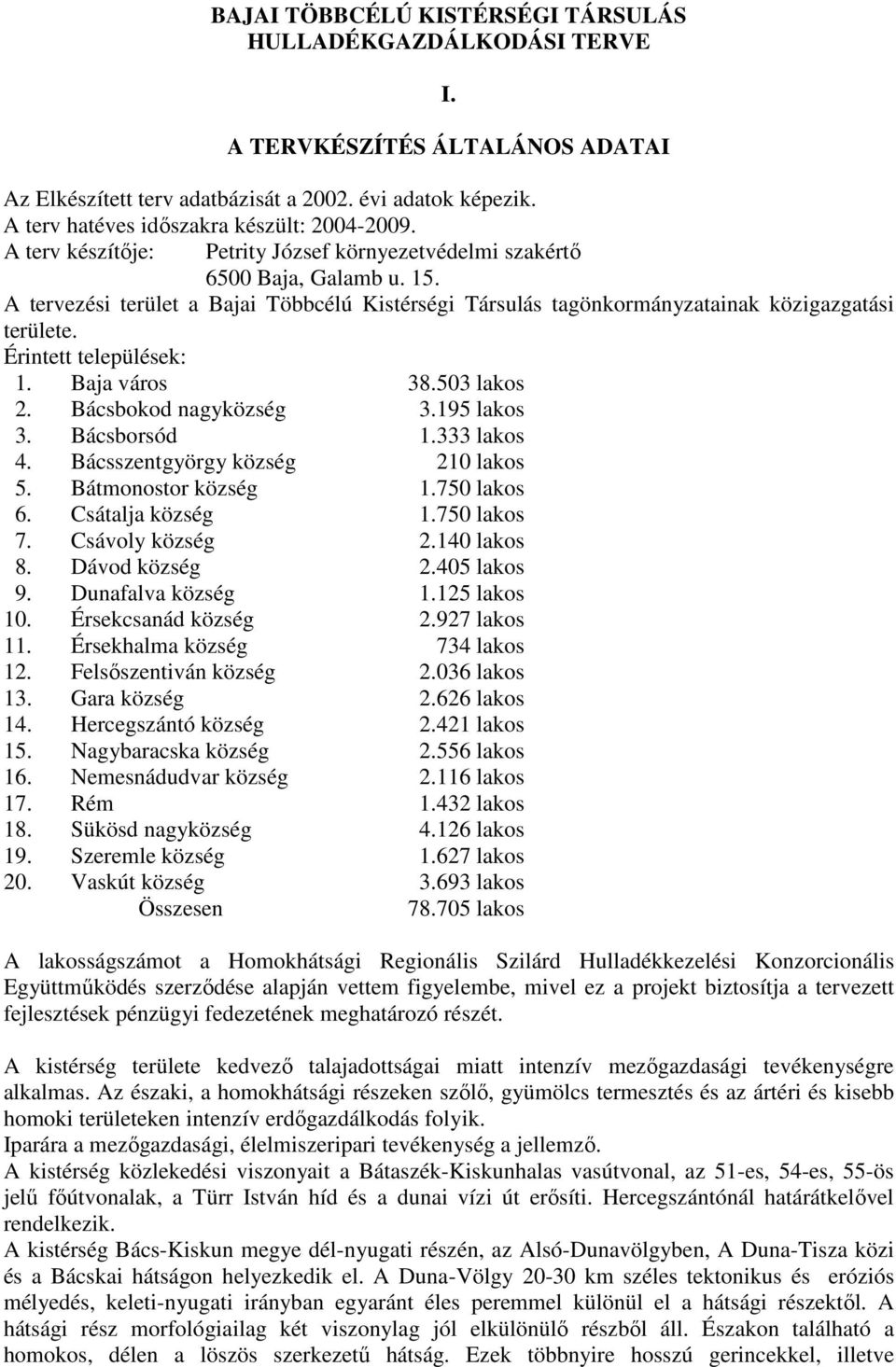 A tervezési terület a Bajai Többcélú Kistérségi Társulás tagönkormányzatainak közigazgatási területe. Érintett települések: 1. Baja város 38.503 lakos 2. Bácsbokod nagyközség 3.195 lakos 3.