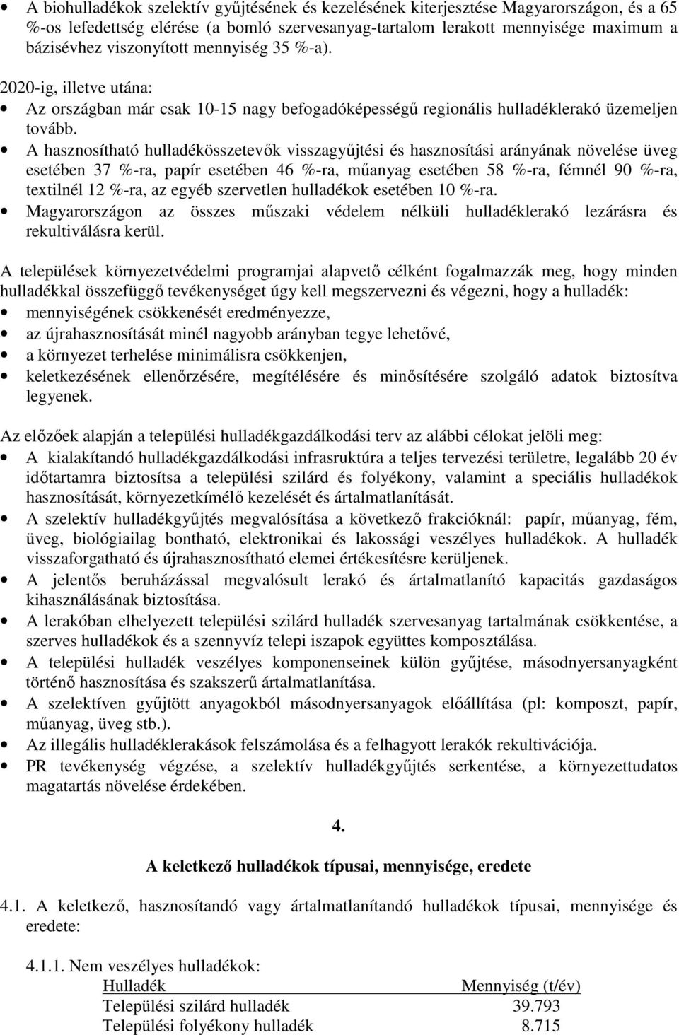 A hasznosítható hulladékösszetevık visszagyőjtési és hasznosítási arányának növelése üveg esetében 37 %-ra, papír esetében 46 %-ra, mőanyag esetében 58 %-ra, fémnél 90 %-ra, textilnél 12 %-ra, az