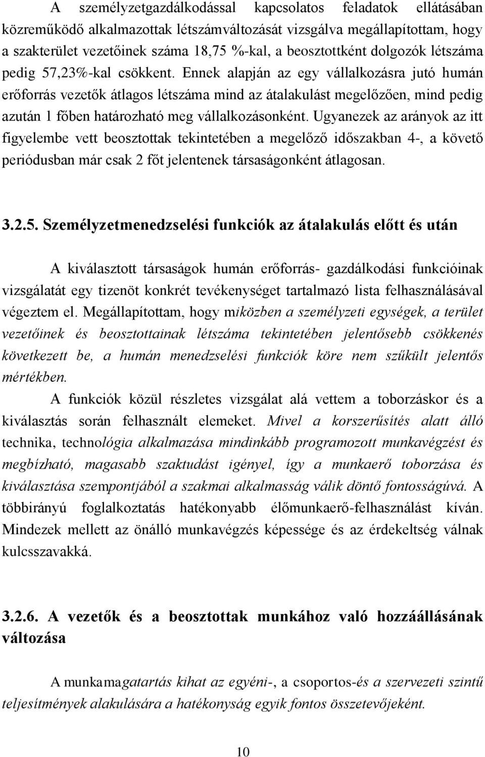Ennek alapján az egy vállalkozásra jutó humán erőforrás vezetők átlagos létszáma mind az átalakulást megelőzően, mind pedig azután 1 főben határozható meg vállalkozásonként.