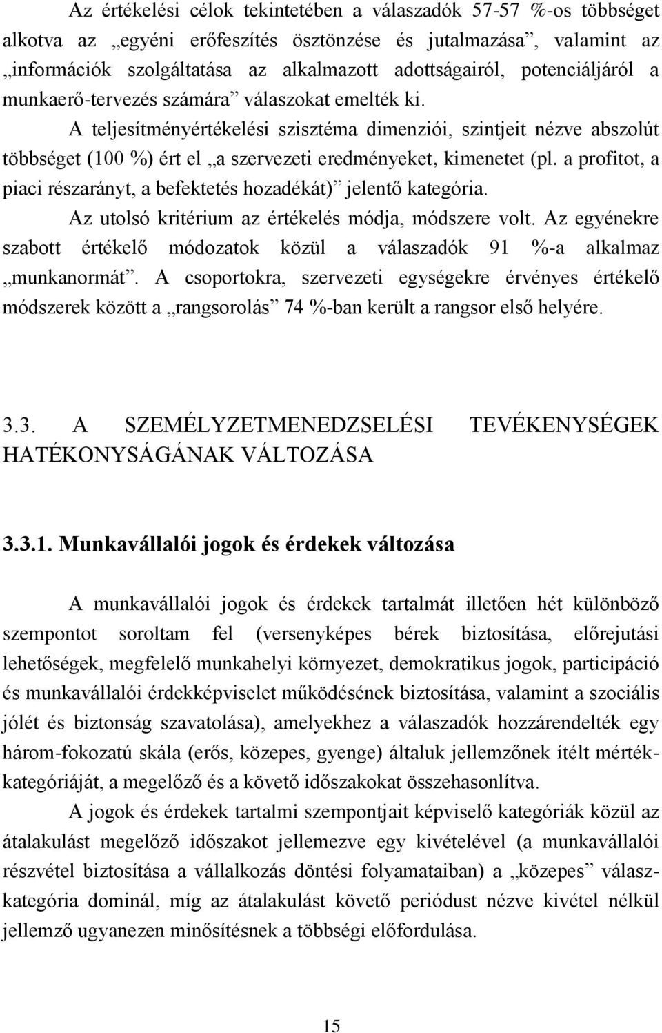 A teljesítményértékelési szisztéma dimenziói, szintjeit nézve abszolút többséget (100 %) ért el a szervezeti eredményeket, kimenetet (pl.