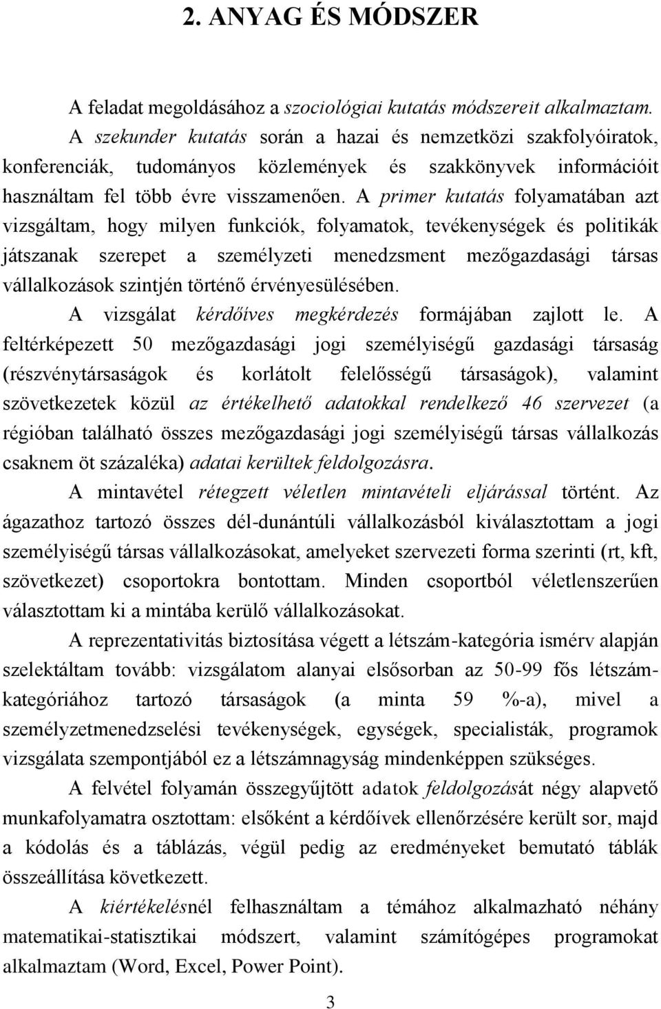 A primer kutatás folyamatában azt vizsgáltam, hogy milyen funkciók, folyamatok, tevékenységek és politikák játszanak szerepet a személyzeti menedzsment mezőgazdasági társas vállalkozások szintjén