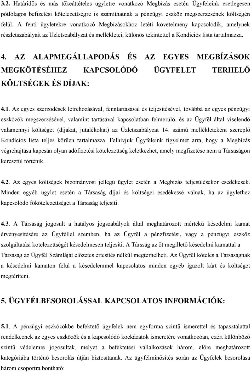 AZ ALAPMEGÁLLAPODÁS ÉS AZ EGYES MEGBÍZÁSOK MEGKÖTÉSÉHEZ KAPCSOLÓDÓ ÜGYFELET TERHELŐ KÖLTSÉGEK ÉS DÍJAK: 4.1.