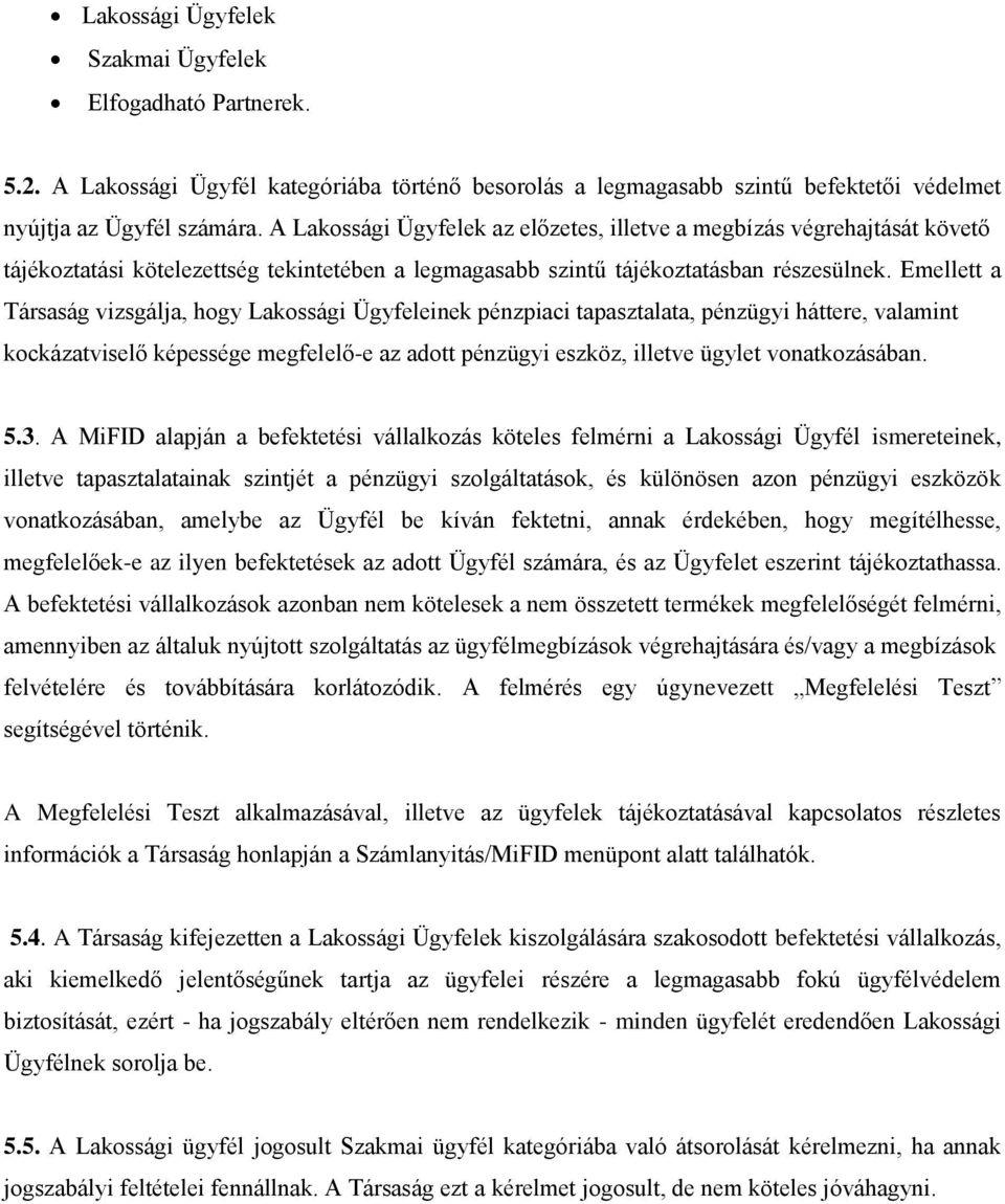 Emellett a Társaság vizsgálja, hogy Lakossági Ügyfeleinek pénzpiaci tapasztalata, pénzügyi háttere, valamint kockázatviselő képessége megfelelő-e az adott pénzügyi eszköz, illetve ügylet