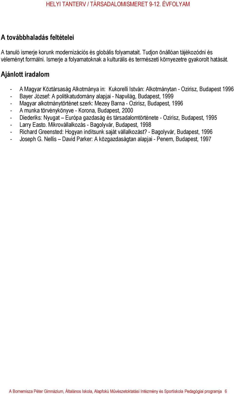 Ajánlott iradalom - A Magyar Köztársaság Alkotmánya in: Kukorelli István: Alkotmánytan - Ozirisz, Budapest 1996 - Bayer József: A politikatudomány alapjai - Napvilág, Budapest, 1999 - Magyar