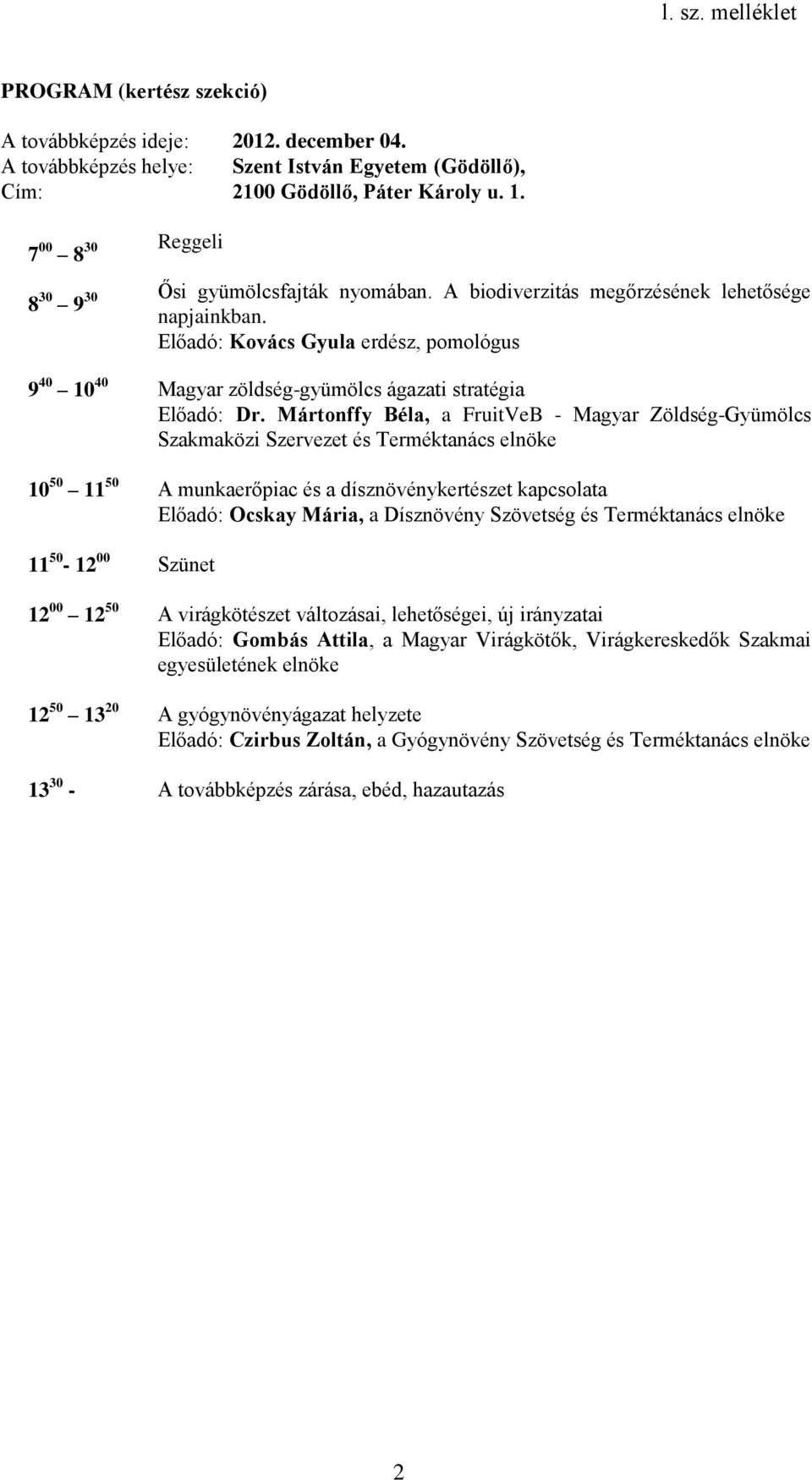 Mártonffy Béla, a FruitVeB - Magyar Zöldség-Gyümölcs Szakmaközi Szervezet és Terméktanács elnöke 10 50 11 50 A munkaerőpiac és a dísznövénykertészet kapcsolata Előadó: Ocskay Mária, a