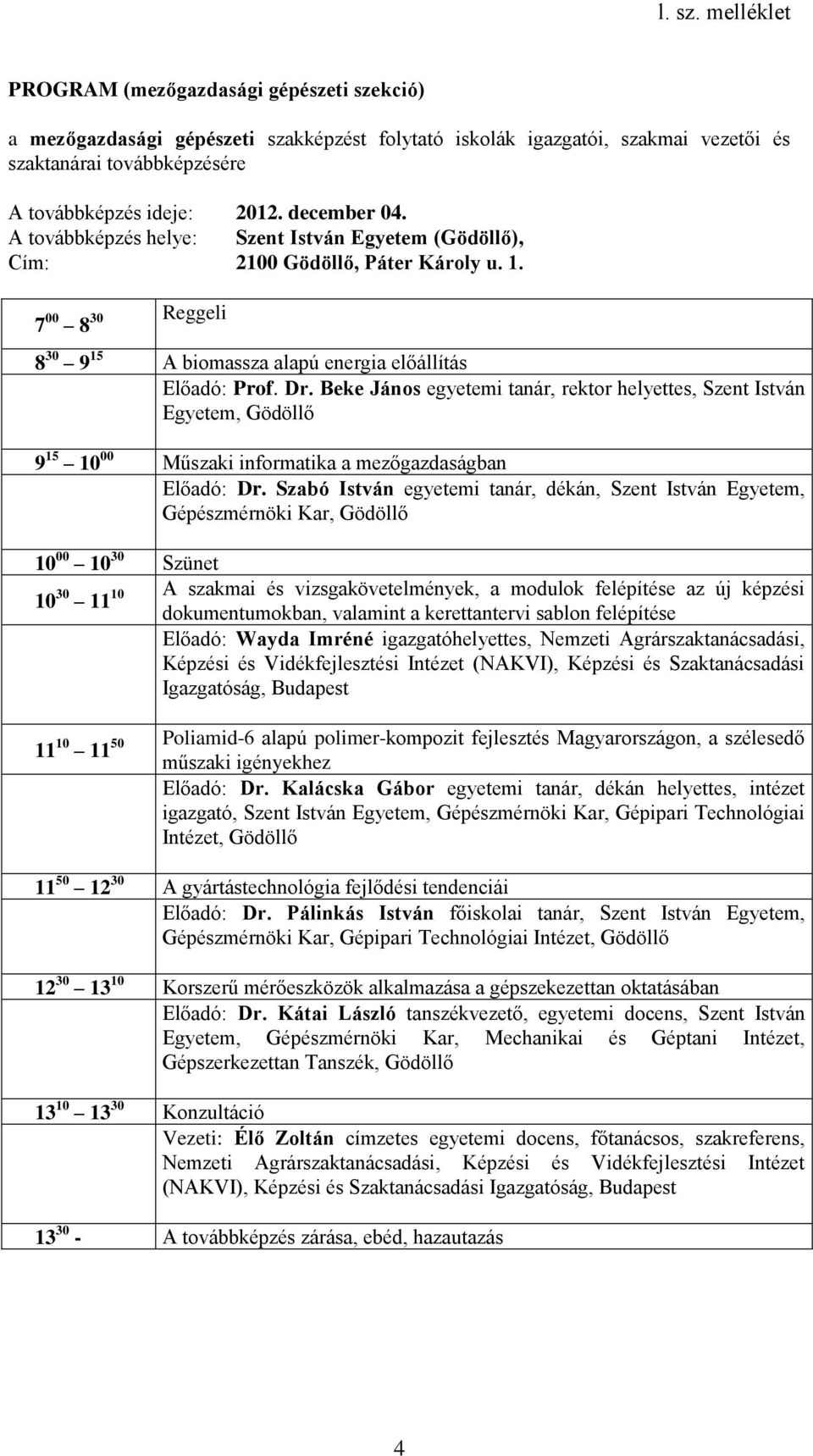 Szabó István egyetemi tanár, dékán, Szent István Egyetem, Gépészmérnöki Kar, Gödöllő 10 00 10 30 Szünet 10 30 11 10 A szakmai és vizsgakövetelmények, a modulok felépítése az új képzési