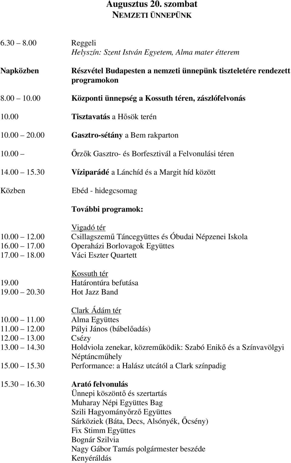 30 Víziparádé a Lánchíd és a Margit híd között Ebéd - hidegcsomag További programok: Vigadó tér 10.00 12.00 Csillagszemű Táncegyüttes és Óbudai Népzenei Iskola 16.00 17.