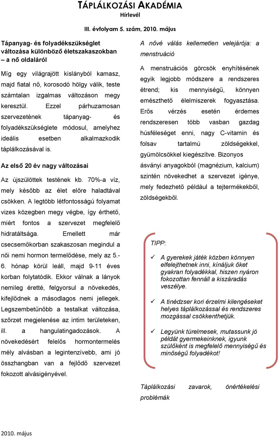 változáson megy keresztül. Ezzel párhuzamosan szervezetének tápanyag- és folyadékszükséglete módosul, amelyhez ideális esetben alkalmazkodik táplálkozásával is.