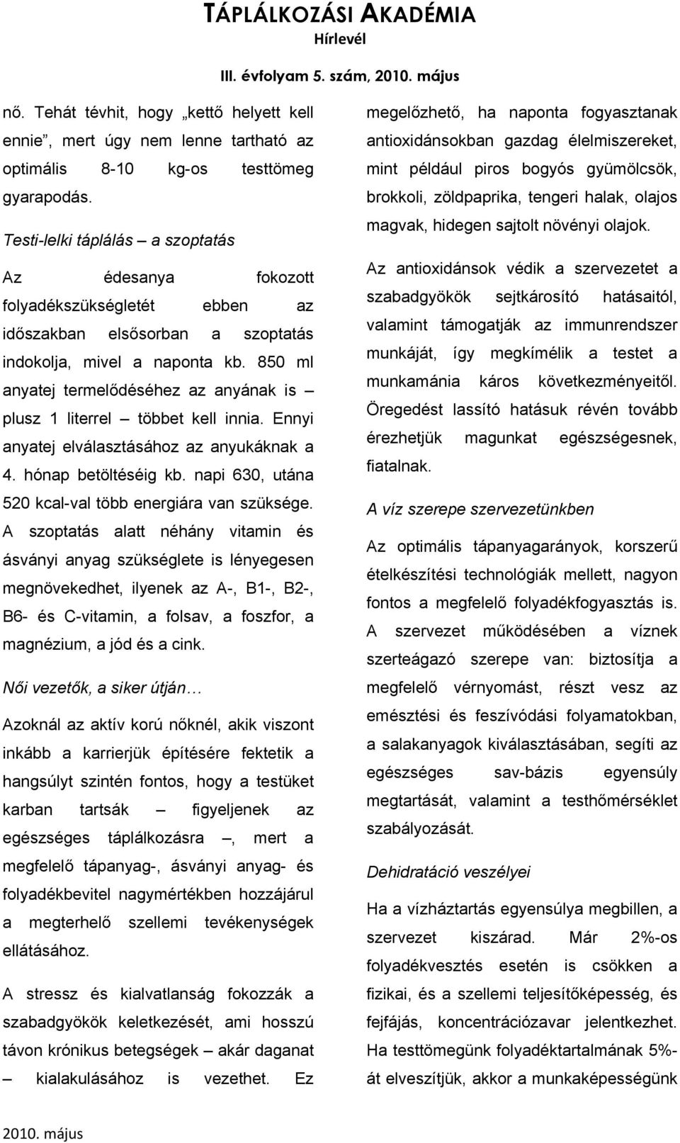 850 ml anyatej termelődéséhez az anyának is plusz 1 literrel többet kell innia. Ennyi anyatej elválasztásához az anyukáknak a 4. hónap betöltéséig kb.