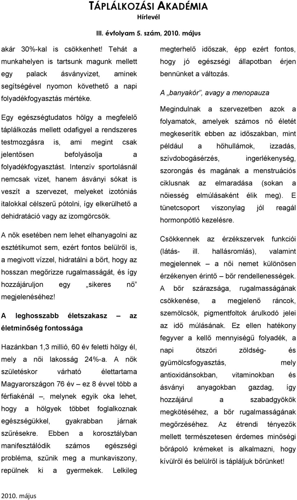 Intenzív sportolásnál nemcsak vizet, hanem ásványi sókat is veszít a szervezet, melyeket izotóniás italokkal célszerű pótolni, így elkerülhető a dehidratáció vagy az izomgörcsök.