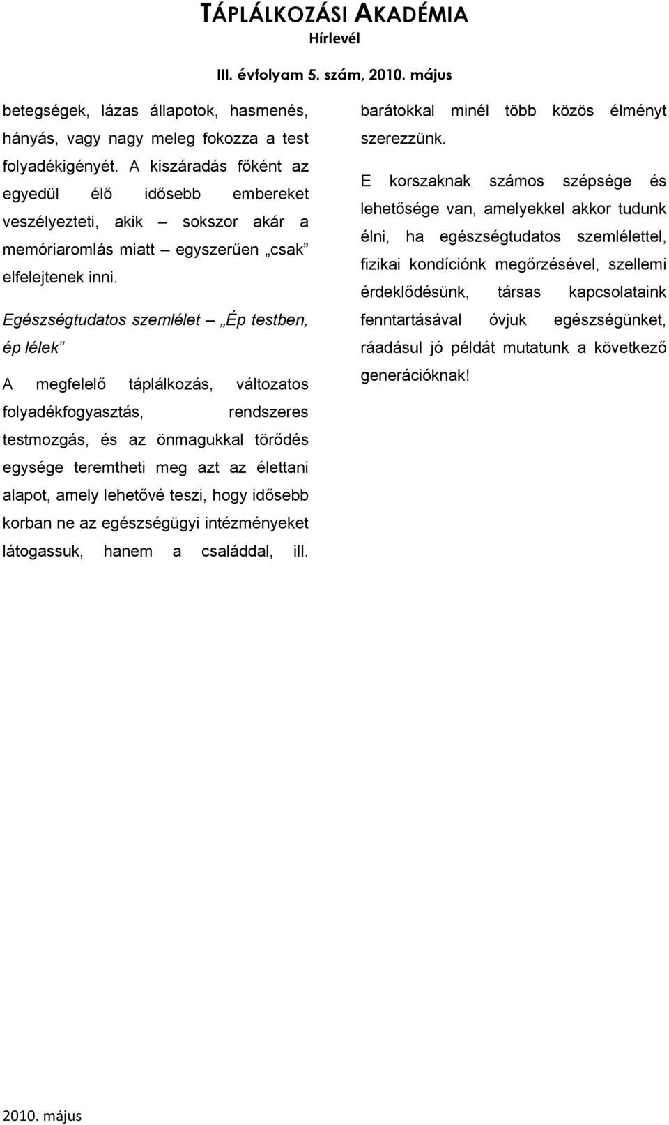 Egészségtudatos szemlélet Ép testben, ép lélek A megfelelő táplálkozás, változatos folyadékfogyasztás, rendszeres testmozgás, és az önmagukkal törődés egysége teremtheti meg azt az élettani alapot,