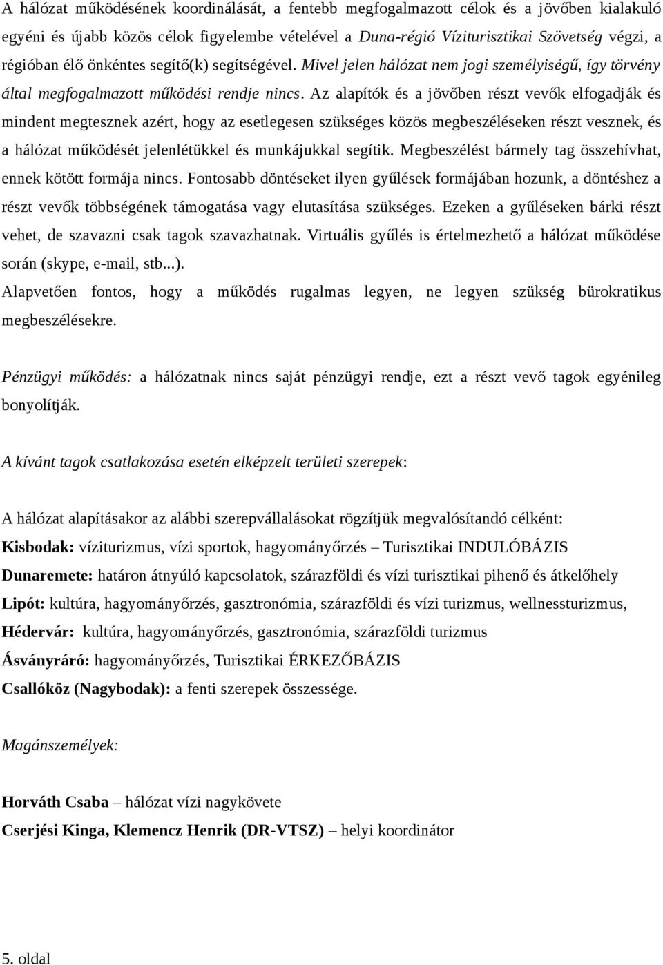 Az alapítók és a jövőben részt vevők elfogadják és mindent megtesznek azért, hogy az esetlegesen szükséges közös megbeszéléseken részt vesznek, és a hálózat működését jelenlétükkel és munkájukkal