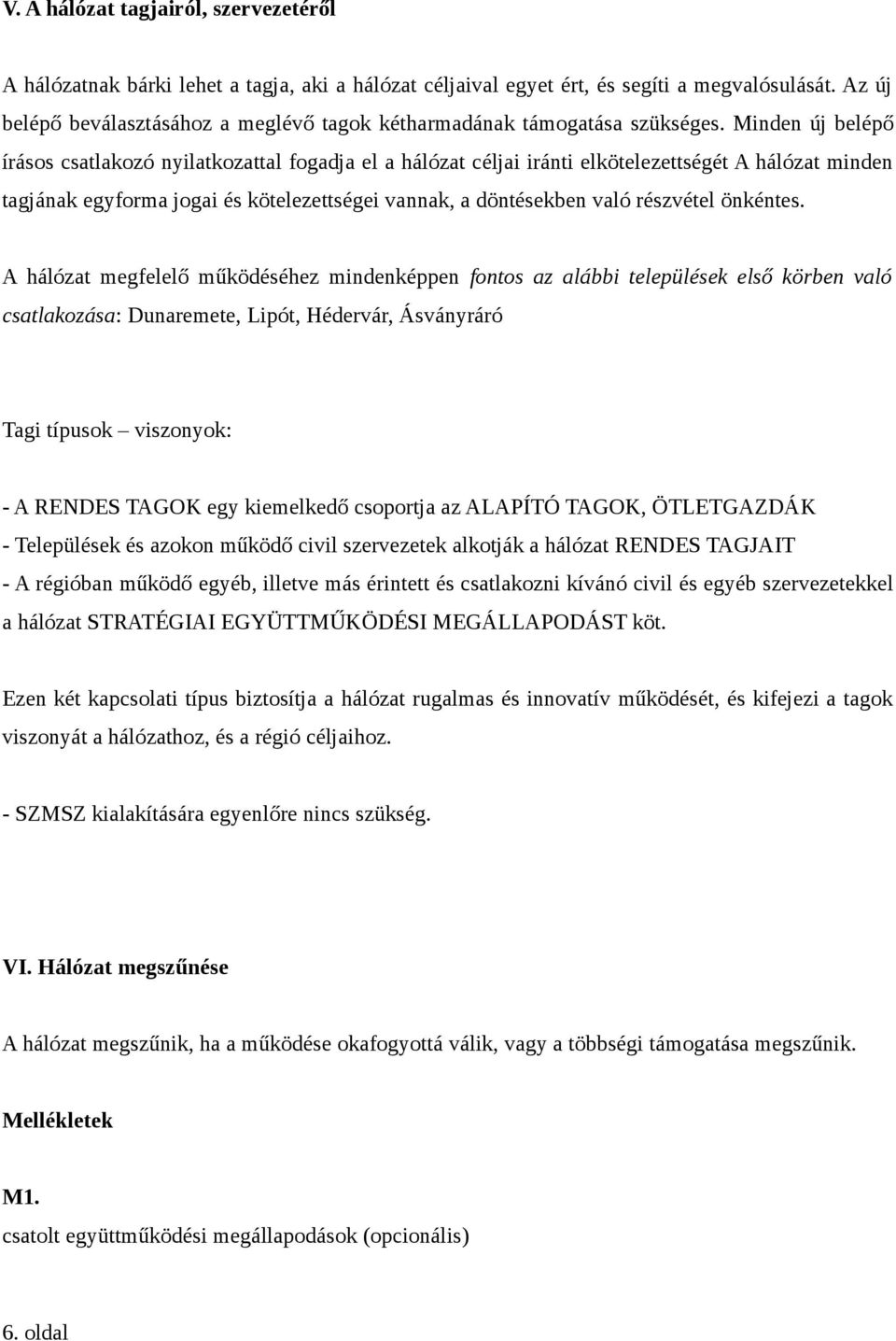 Minden új belépő írásos csatlakozó nyilatkozattal fogadja el a hálózat céljai iránti elkötelezettségét A hálózat minden tagjának egyforma jogai és kötelezettségei vannak, a döntésekben való részvétel