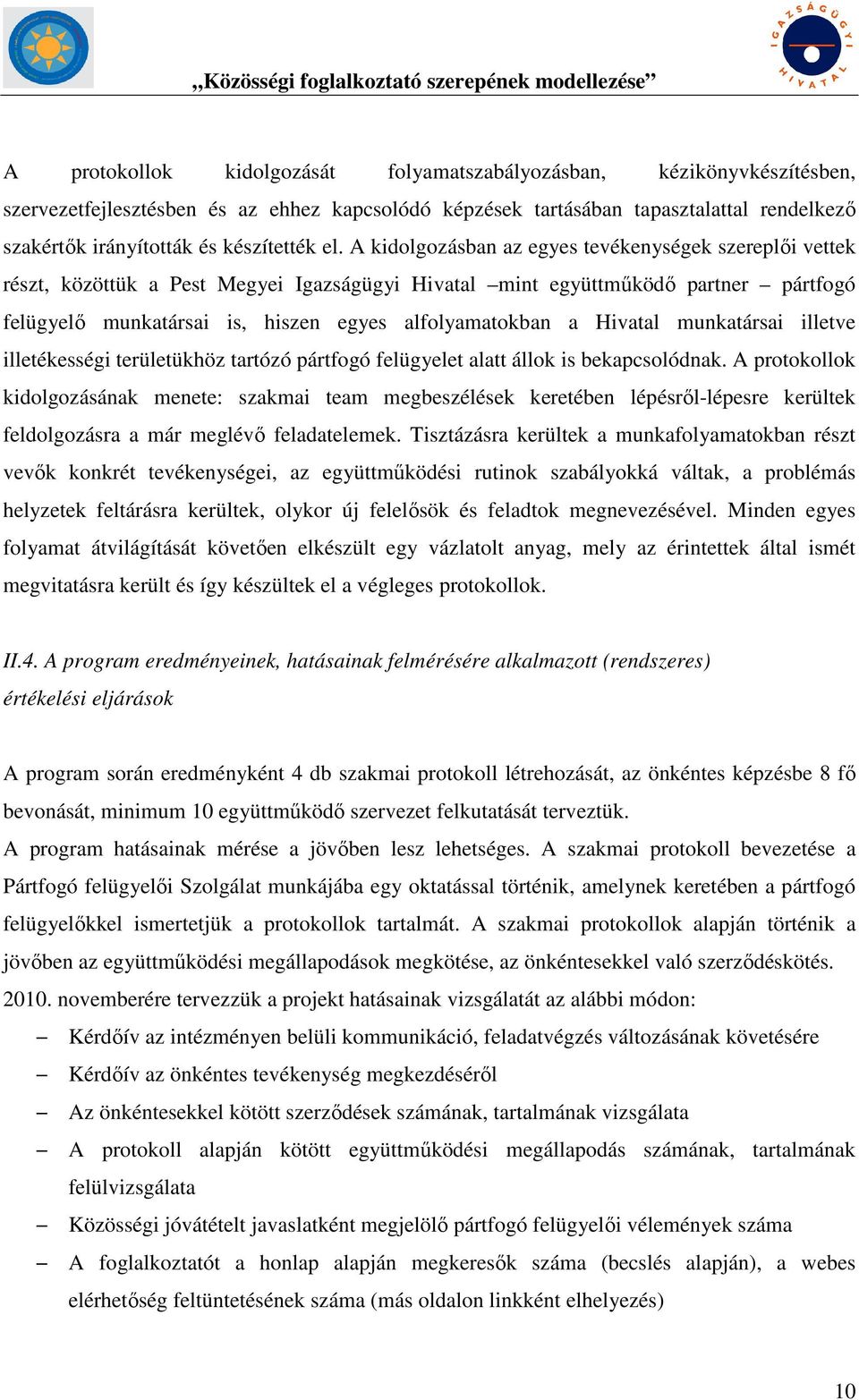 A kidolgozásban az egyes tevékenységek szereplői vettek részt, közöttük a Pest Megyei Igazságügyi Hivatal mint együttműködő partner pártfogó felügyelő munkatársai is, hiszen egyes alfolyamatokban a