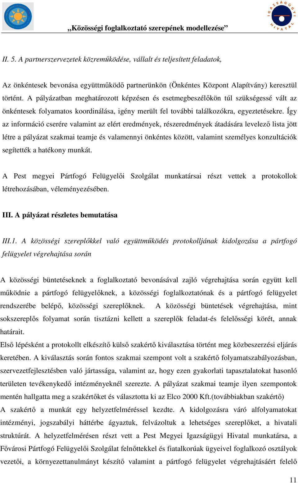 Így az információ cserére valamint az elért eredmények, részeredmények átadására levelező lista jött létre a pályázat szakmai teamje és valamennyi önkéntes között, valamint személyes konzultációk