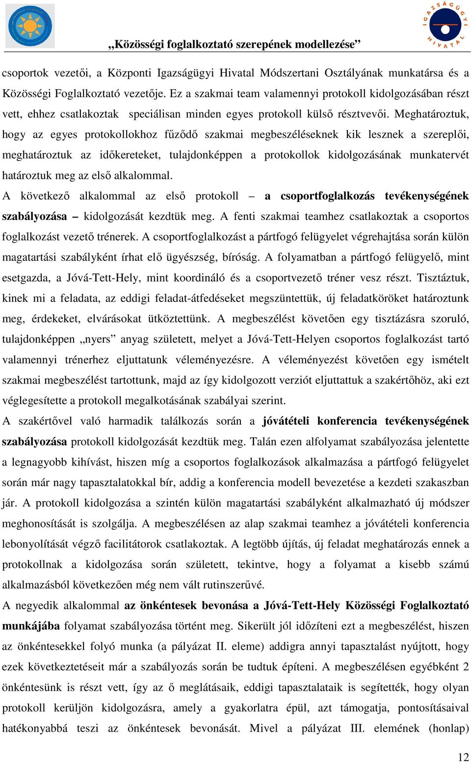 Meghatároztuk, hogy az egyes protokollokhoz fűződő szakmai megbeszéléseknek kik lesznek a szereplői, meghatároztuk az időkereteket, tulajdonképpen a protokollok kidolgozásának munkatervét határoztuk