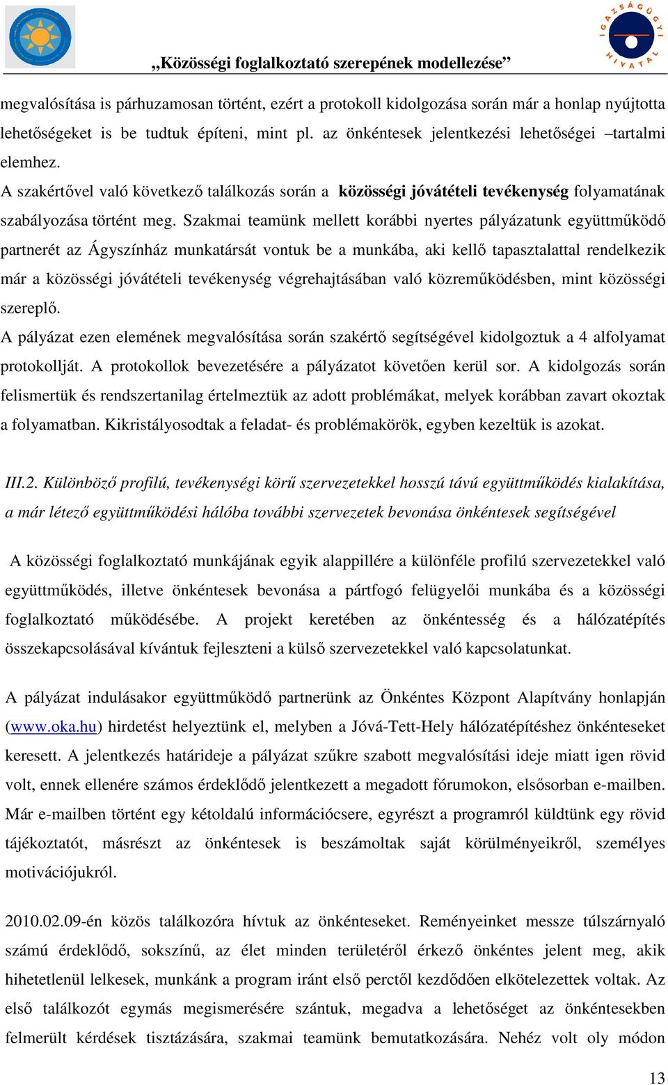 Szakmai teamünk mellett korábbi nyertes pályázatunk együttműködő partnerét az Ágyszínház munkatársát vontuk be a munkába, aki kellő tapasztalattal rendelkezik már a közösségi jóvátételi tevékenység