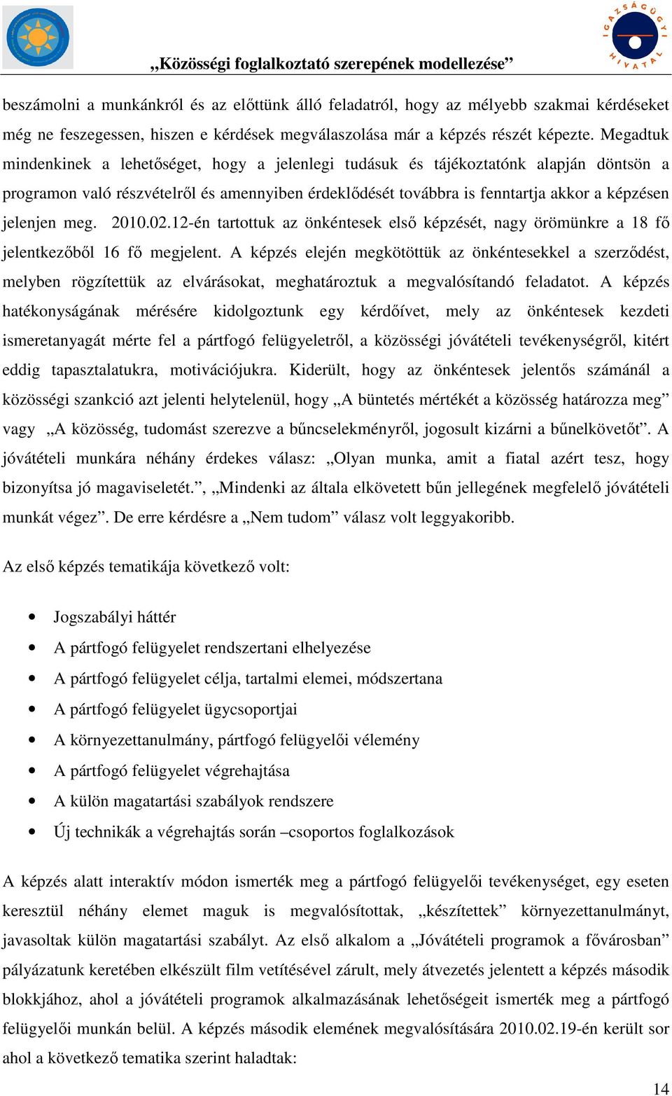 meg. 2010.02.12-én tartottuk az önkéntesek első képzését, nagy örömünkre a 18 fő jelentkezőből 16 fő megjelent.