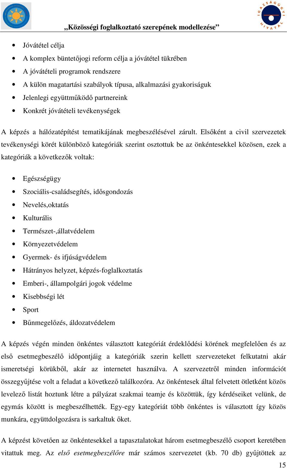 Elsőként a civil szervezetek tevékenységi körét különböző kategóriák szerint osztottuk be az önkéntesekkel közösen, ezek a kategóriák a következők voltak: Egészségügy Szociális-családsegítés,