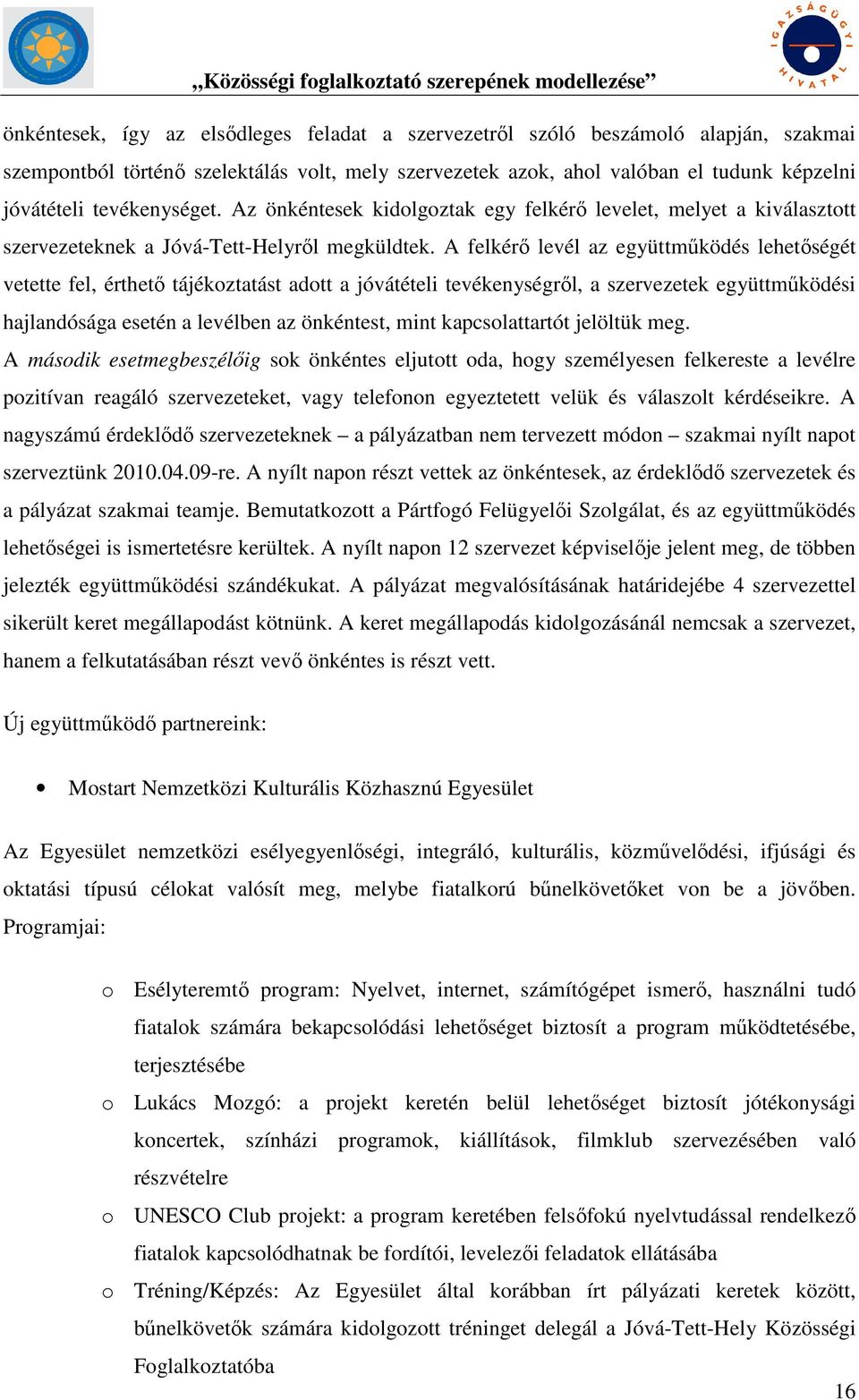 A felkérő levél az együttműködés lehetőségét vetette fel, érthető tájékoztatást adott a jóvátételi tevékenységről, a szervezetek együttműködési hajlandósága esetén a levélben az önkéntest, mint