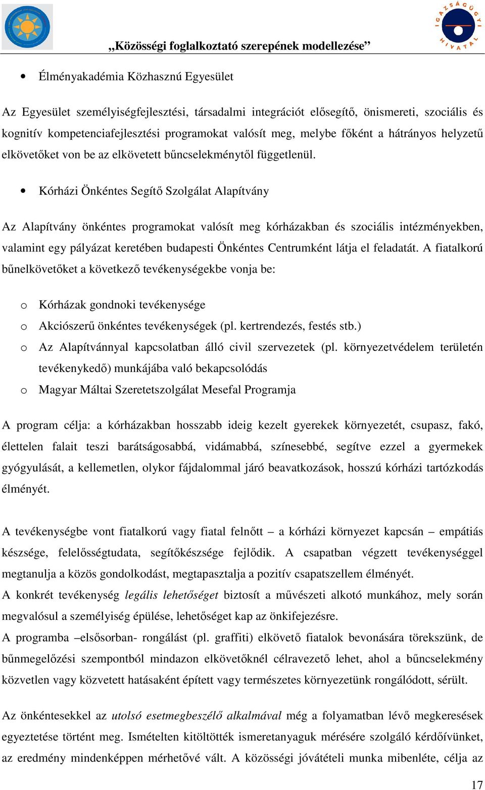 Kórházi Önkéntes Segítő Szolgálat Alapítvány Az Alapítvány önkéntes programokat valósít meg kórházakban és szociális intézményekben, valamint egy pályázat keretében budapesti Önkéntes Centrumként