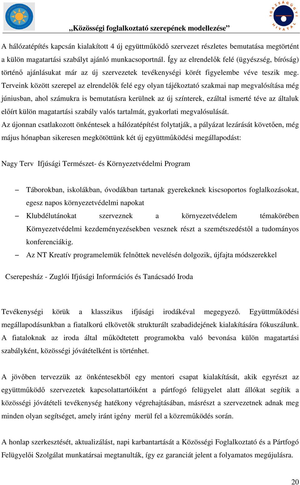 Terveink között szerepel az elrendelők felé egy olyan tájékoztató szakmai nap megvalósítása még júniusban, ahol számukra is bemutatásra kerülnek az új színterek, ezáltal ismerté téve az általuk