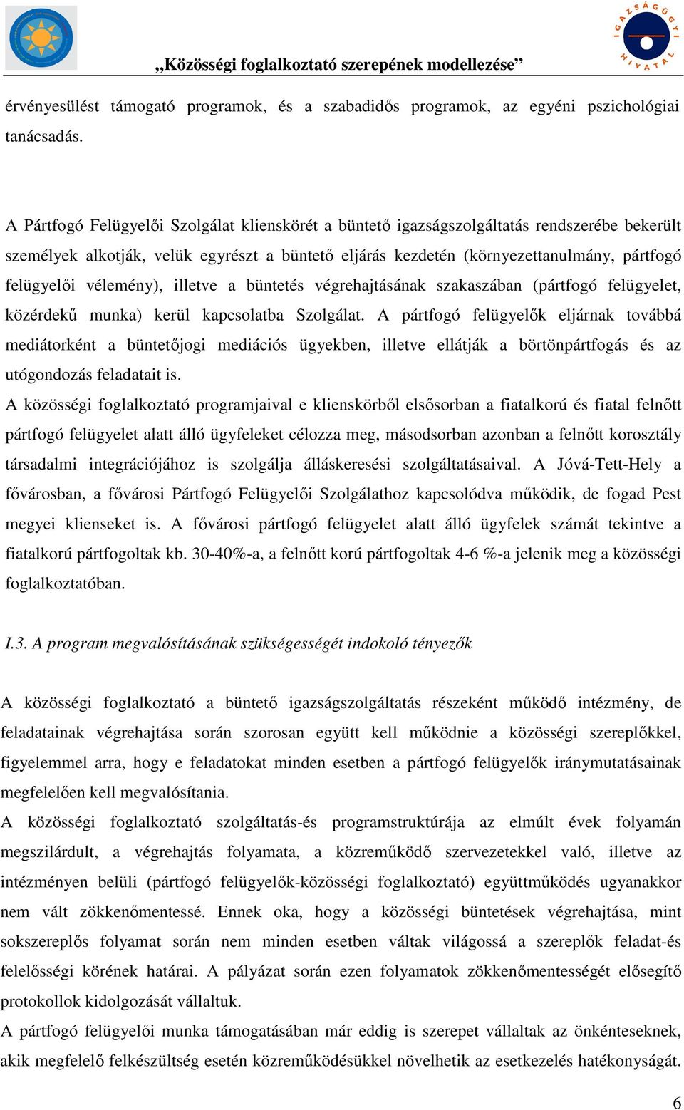 vélemény), illetve a büntetés végrehajtásának szakaszában (pártfogó felügyelet, közérdekű munka) kerül kapcsolatba Szolgálat.