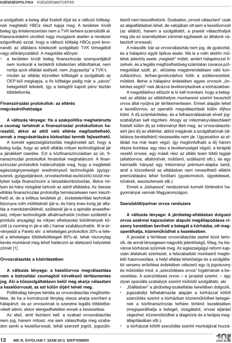 Az egészségügyi reform kapcsán átalakuló szerkezet, a felszabaduló munkaerő megfelelő hasznosulása, a helyi ellátás lehetősége és a szolgáltatói verseny erősítése érdekében célszerű egy új jogviszony