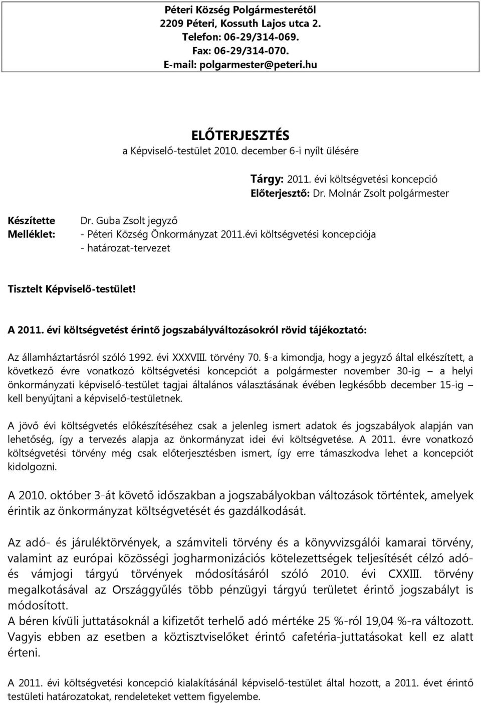 évi költségvetési koncepciója - határozat-tervezet Tisztelt Képviselő-testület! A 2011. évi költségvetést érintő jogszabályváltozásokról rövid tájékoztató: Az államháztartásról szóló 1992.