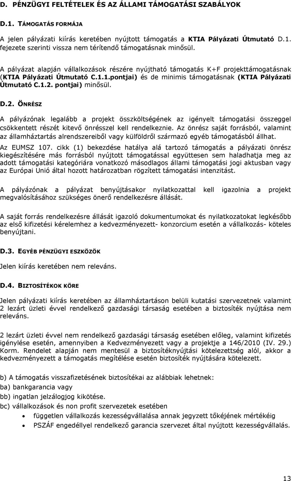 pontjai) minősül. D.2. ÖNRÉSZ A pályázónak legalább a projekt összköltségének az igényelt támogatási összeggel csökkentett részét kitevő önrésszel kell rendelkeznie.