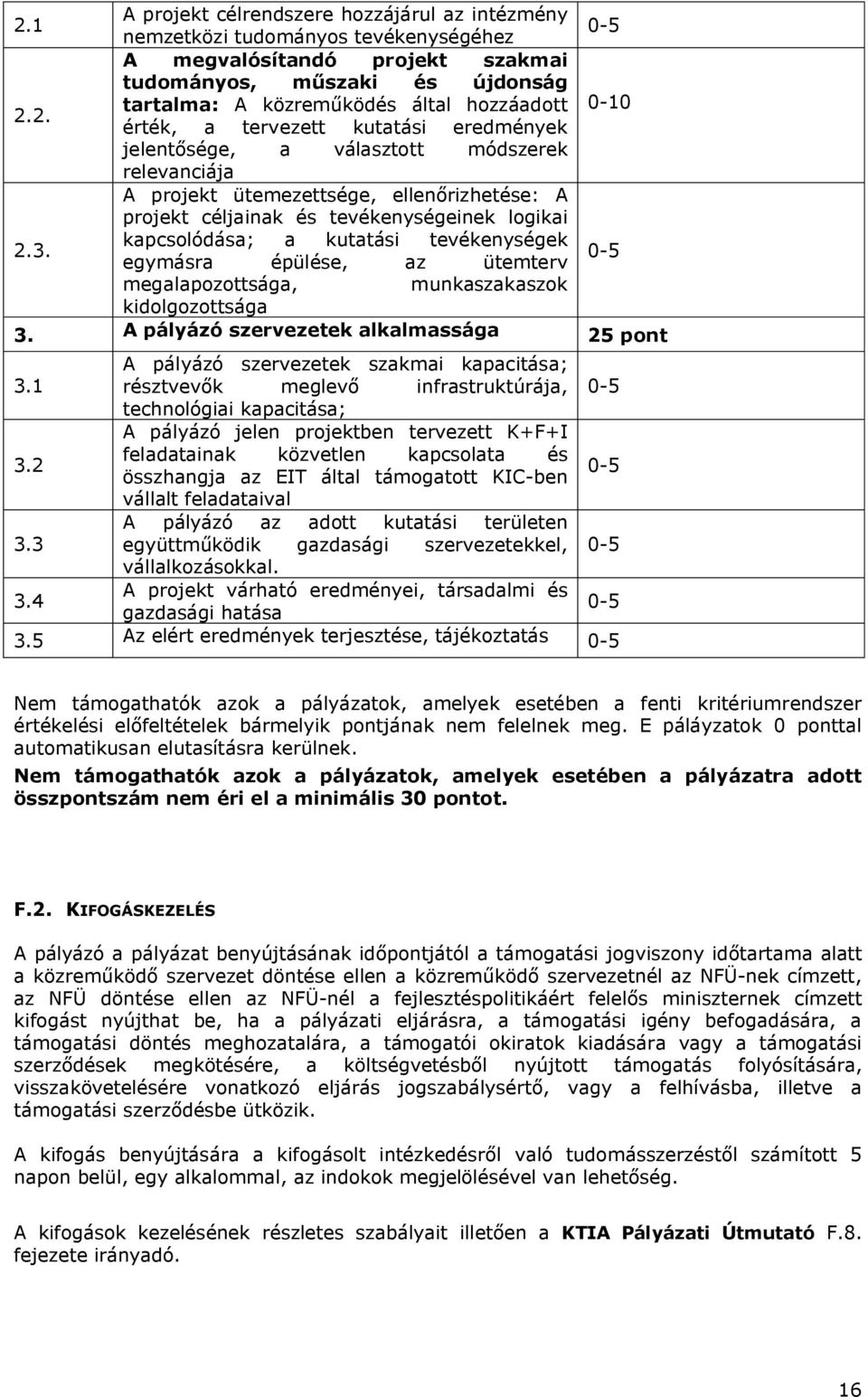 a tervezett kutatási eredmények jelentősége, a választott módszerek relevanciája A projekt ütemezettsége, ellenőrizhetése: A projekt céljainak és tevékenységeinek logikai kapcsolódása; a kutatási