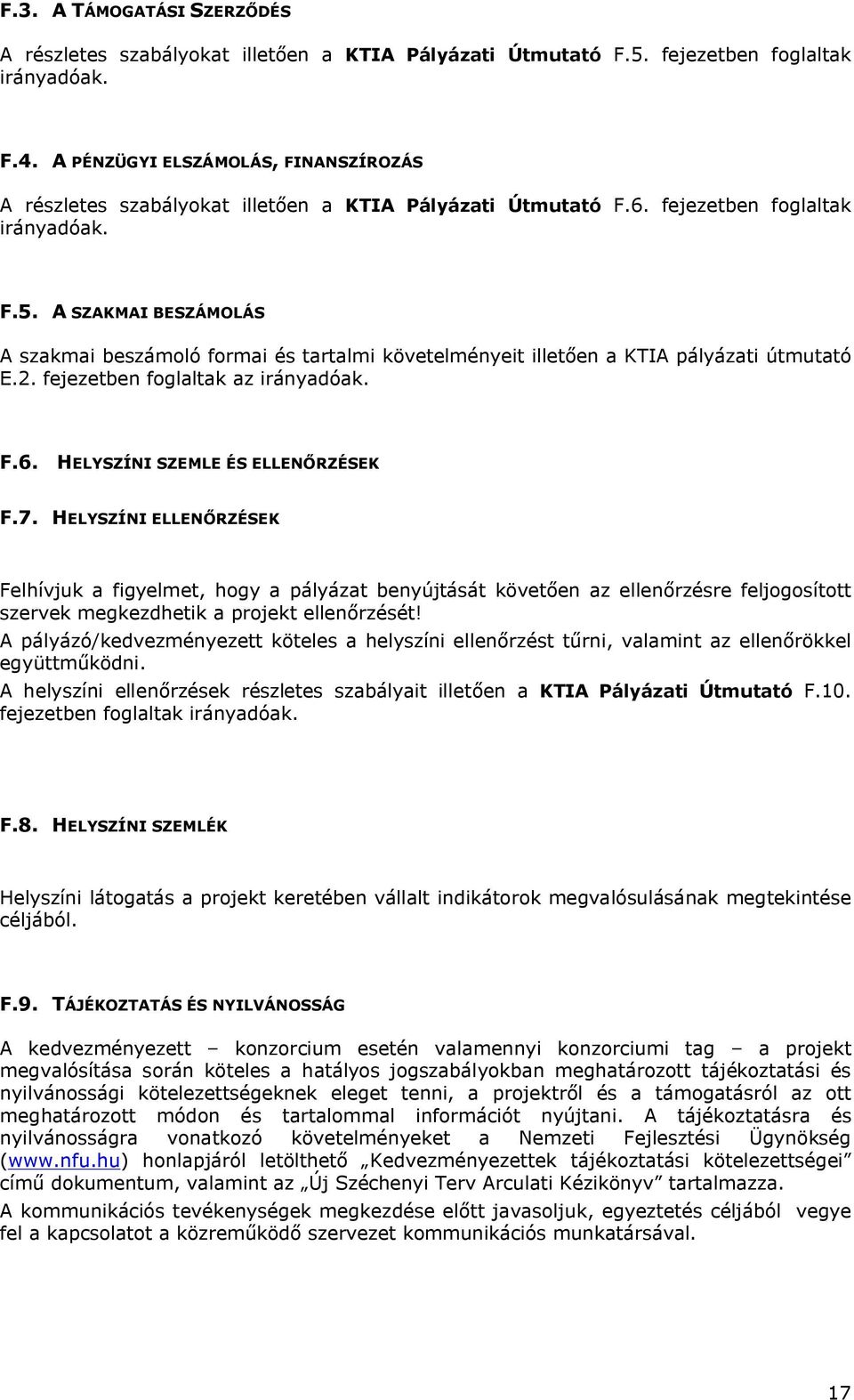 A SZAKMAI BESZÁMOLÁS A szakmai beszámoló formai és tartalmi követelményeit illetően a KTIA pályázati útmutató E.2. fejezetben foglaltak az irányadóak. F.6. HELYSZÍNI SZEMLE ÉS ELLENŐRZÉSEK F.7.