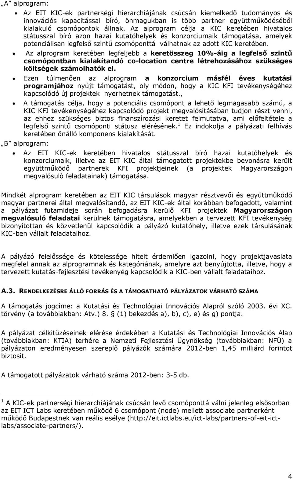 Az alprogram keretében legfeljebb a keretösszeg 10%-áig a legfelső szintű csomópontban kialakítandó co-location centre létrehozásához szükséges költségek számolhatók el.