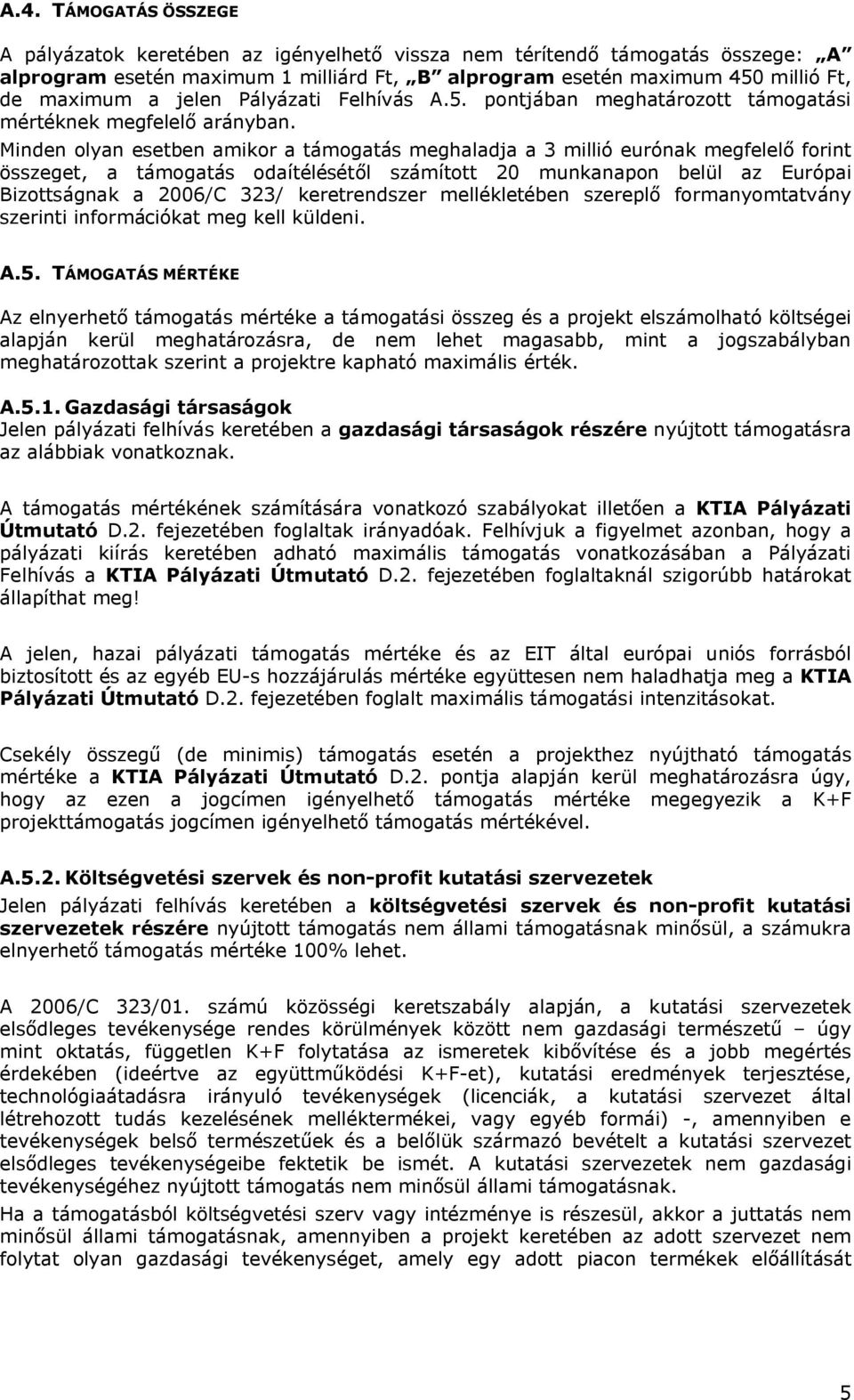 Minden olyan esetben amikor a támogatás meghaladja a 3 millió eurónak megfelelő forint összeget, a támogatás odaítélésétől számított 20 munkanapon belül az Európai Bizottságnak a 2006/C 323/