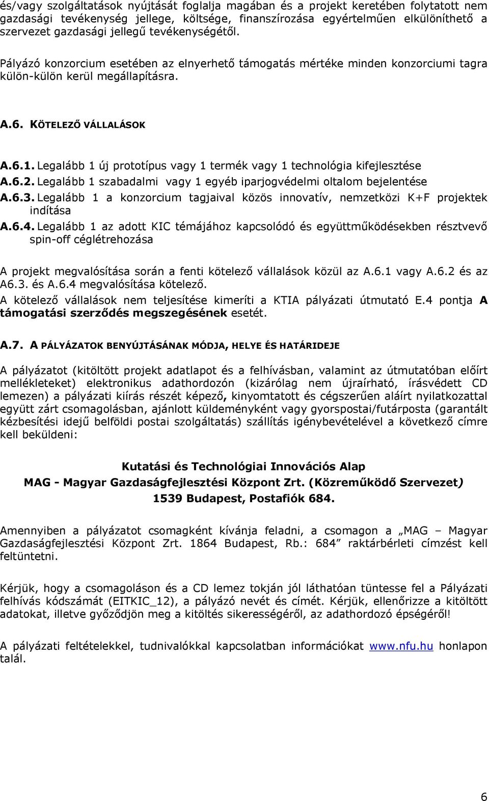 Legalább 1 új prototípus vagy 1 termék vagy 1 technológia kifejlesztése A.6.2. Legalább 1 szabadalmi vagy 1 egyéb iparjogvédelmi oltalom bejelentése A.6.3.