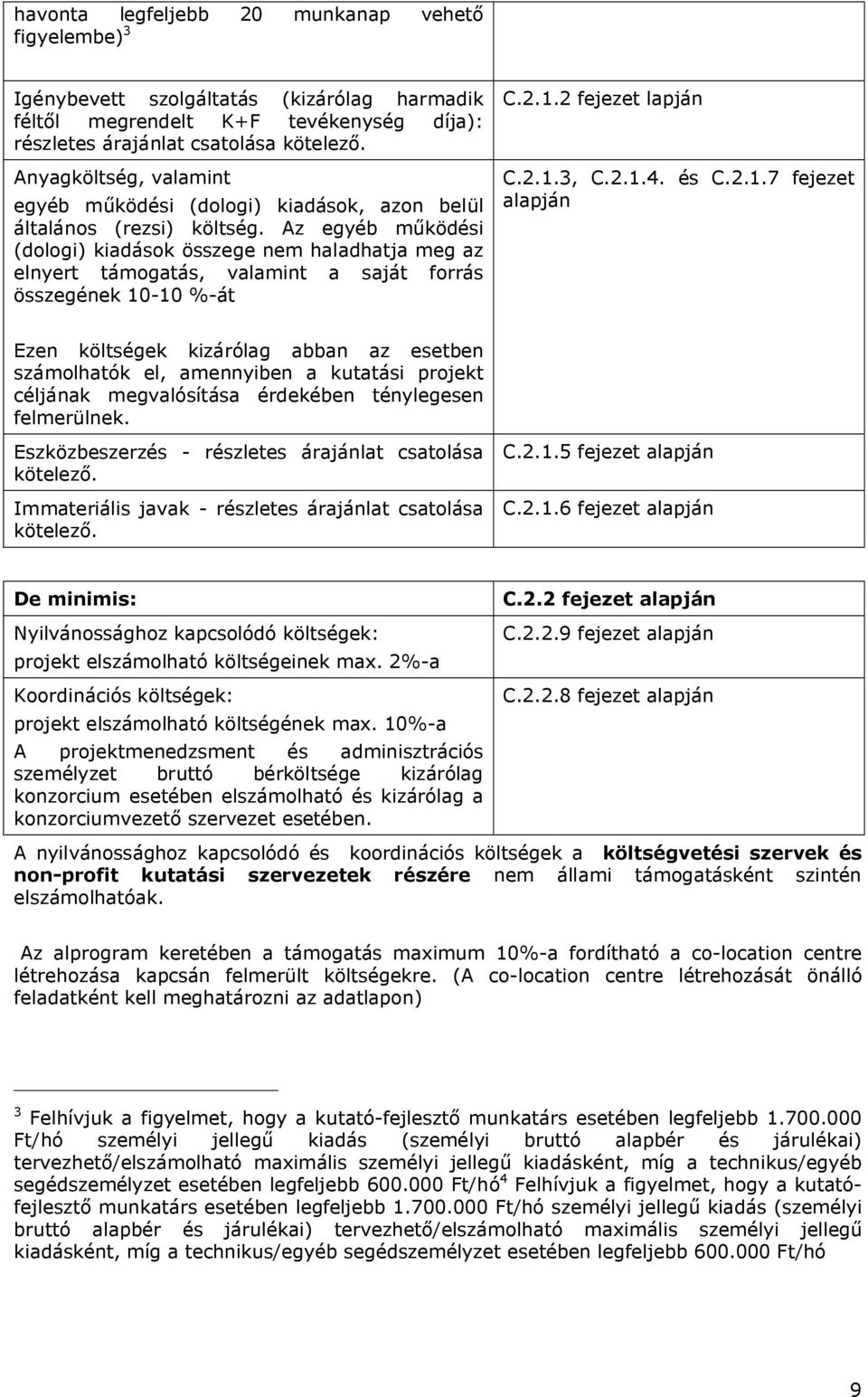 Az egyéb működési (dologi) kiadások összege nem haladhatja meg az elnyert támogatás, valamint a saját forrás összegének 10