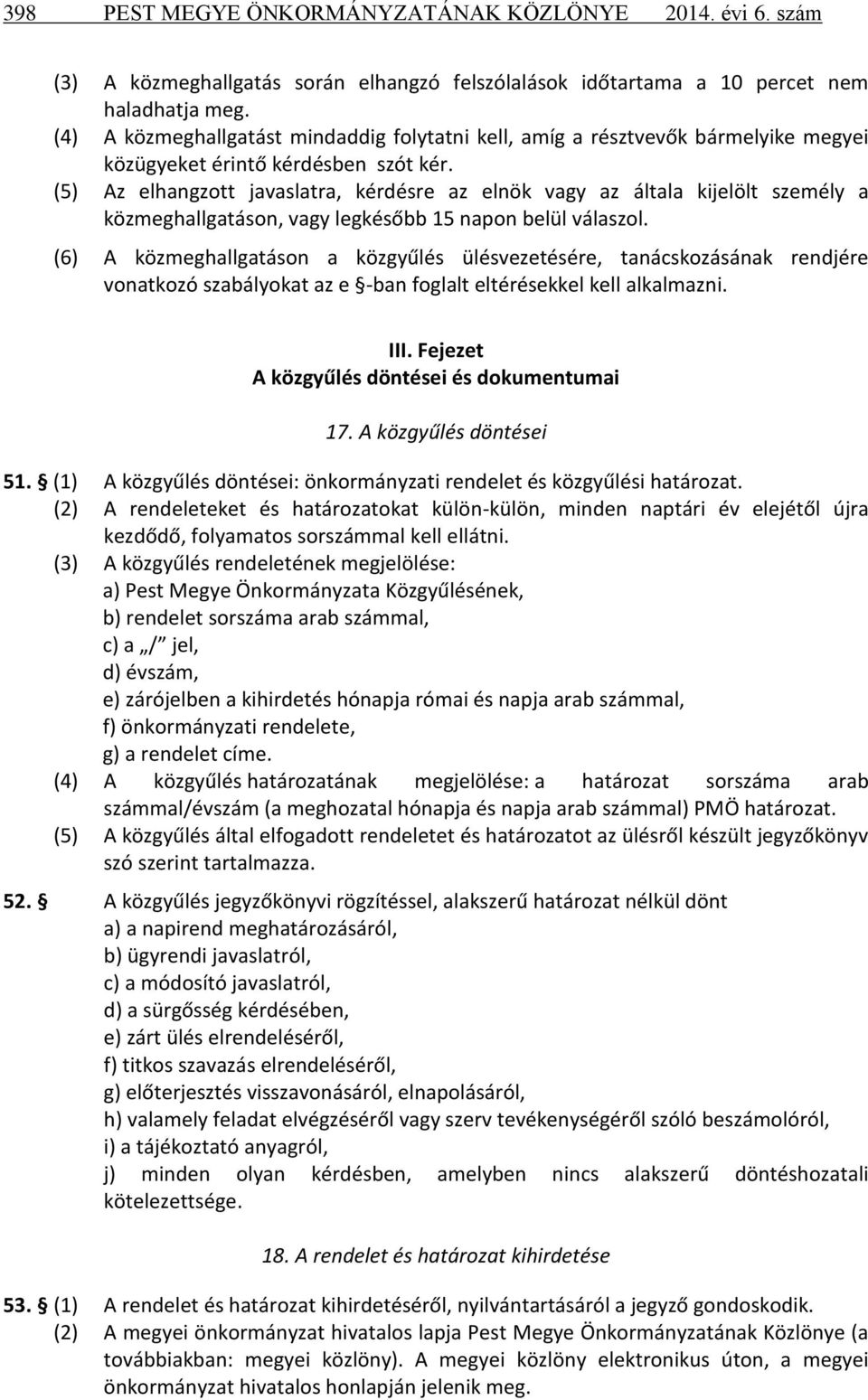 (5) Az elhangzott javaslatra, kérdésre az elnök vagy az általa kijelölt személy a közmeghallgatáson, vagy legkésőbb 15 napon belül válaszol.
