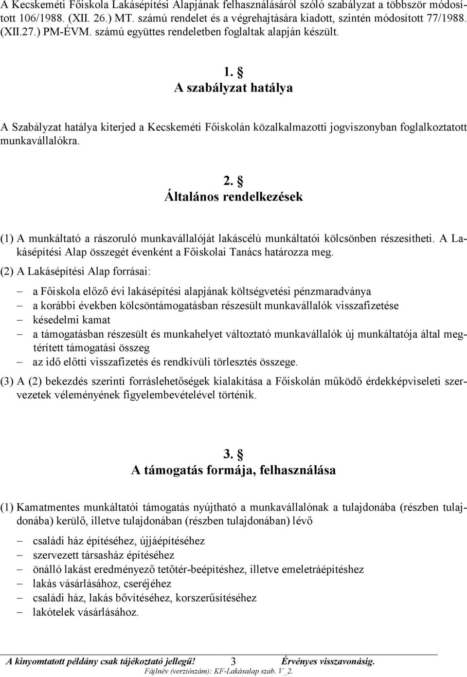 A szabályzat hatálya A Szabályzat hatálya kiterjed a Kecskeméti Főiskolán közalkalmazotti jogviszonyban foglalkoztatott munkavállalókra. 2.