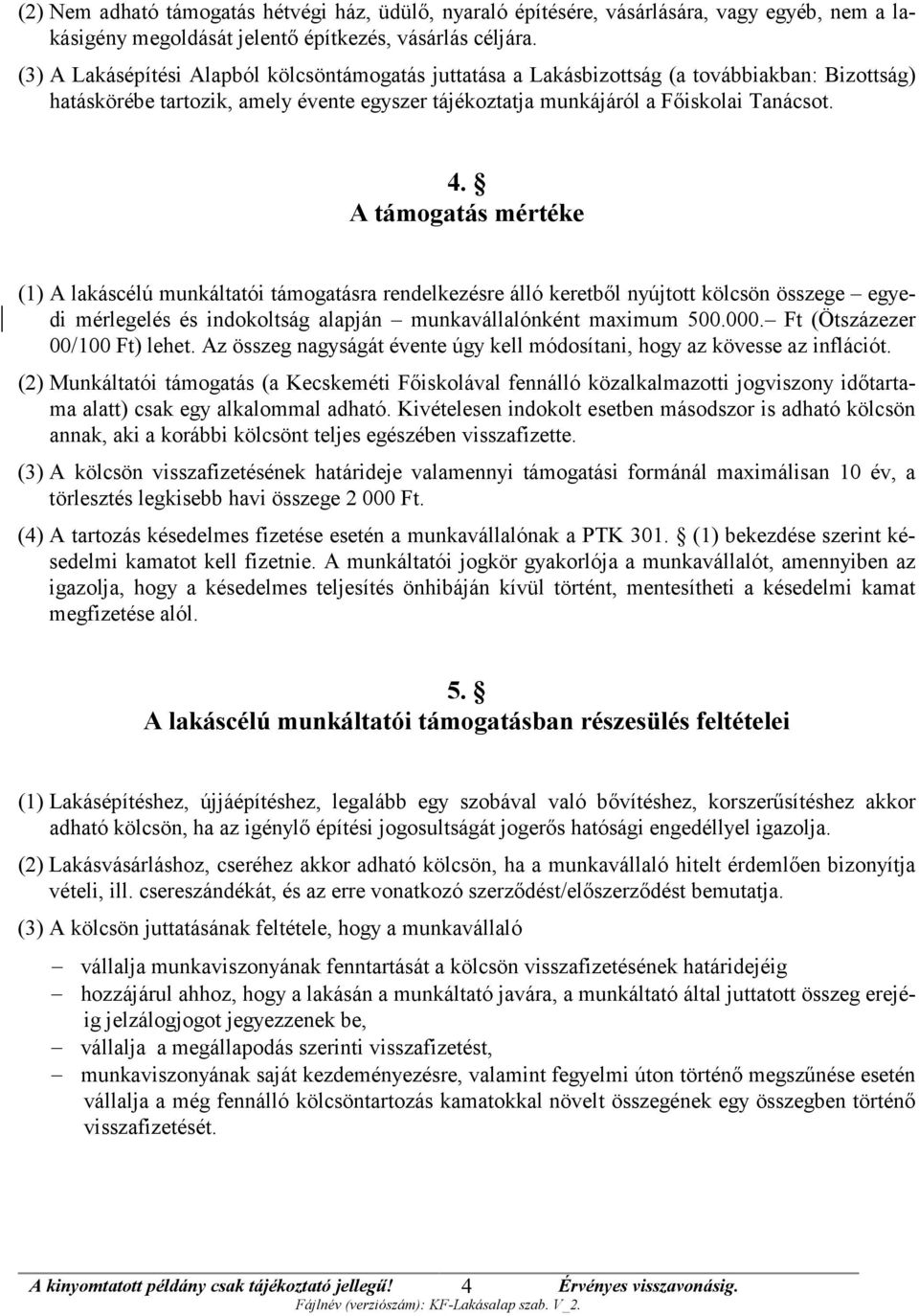 A támogatás mértéke (1) A lakáscélú munkáltatói támogatásra rendelkezésre álló keretből nyújtott kölcsön összege egyedi mérlegelés és indokoltság alapján munkavállalónként maximum 500.000.