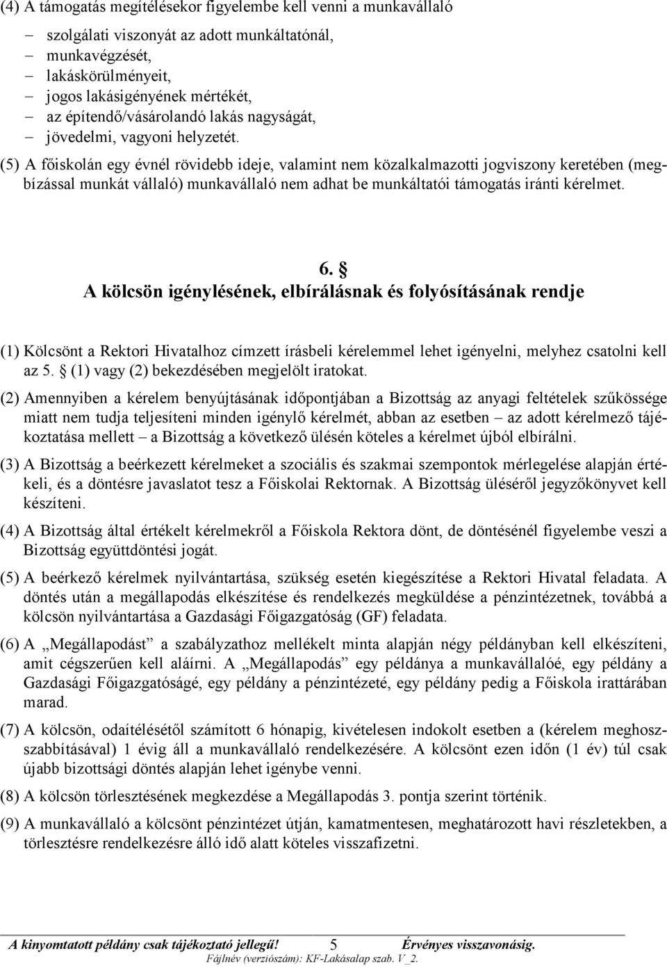 (5) A főiskolán egy évnél rövidebb ideje, valamint nem közalkalmazotti jogviszony keretében (megbízással munkát vállaló) munkavállaló nem adhat be munkáltatói támogatás iránti kérelmet. 6.