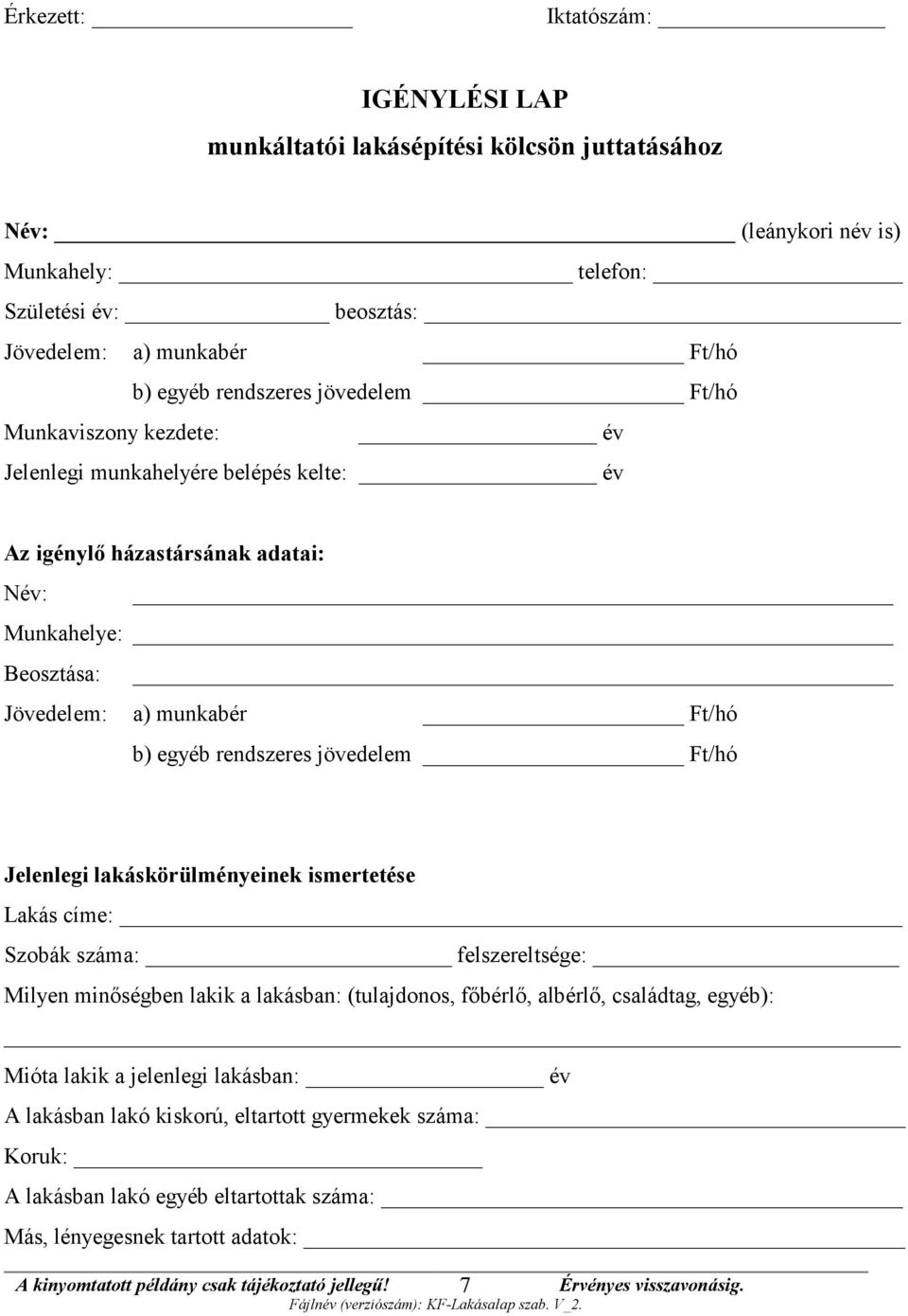 Ft/hó b) egyéb rendszeres jövedelem Ft/hó Jelenlegi lakáskörülményeinek ismertetése Lakás címe: Szobák száma: felszereltsége: Milyen minőségben lakik a lakásban: (tulajdonos, főbérlő,