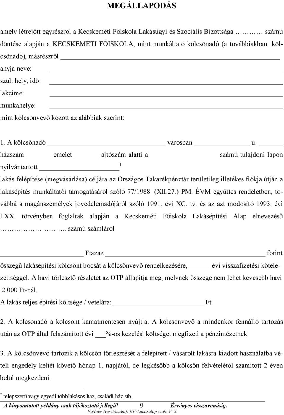 házszám emelet ajtószám alatti a számú tulajdoni lapon nyilvántartott 1 lakás felépítése (megvásárlása) céljára az Országos Takarékpénztár területileg illetékes fiókja útján a lakásépítés munkáltatói