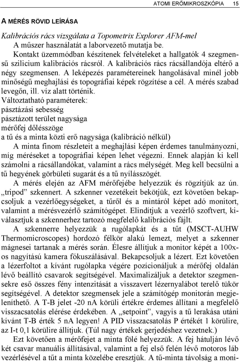 A leképezés paramétereinek hangolásával minél jobb minőségű meghajlási és topográfiai képek rögzítése a cél. A mérés szabad levegőn, ill. víz alatt történik.