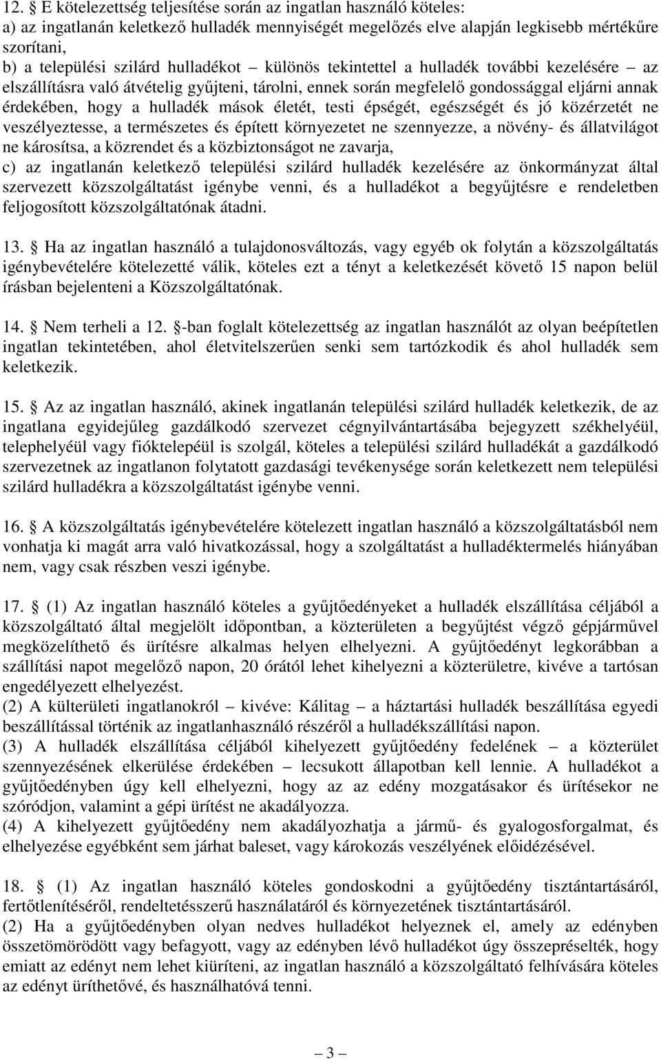 életét, testi épségét, egészségét és jó közérzetét ne veszélyeztesse, a természetes és épített környezetet ne szennyezze, a növény- és állatvilágot ne károsítsa, a közrendet és a közbiztonságot ne